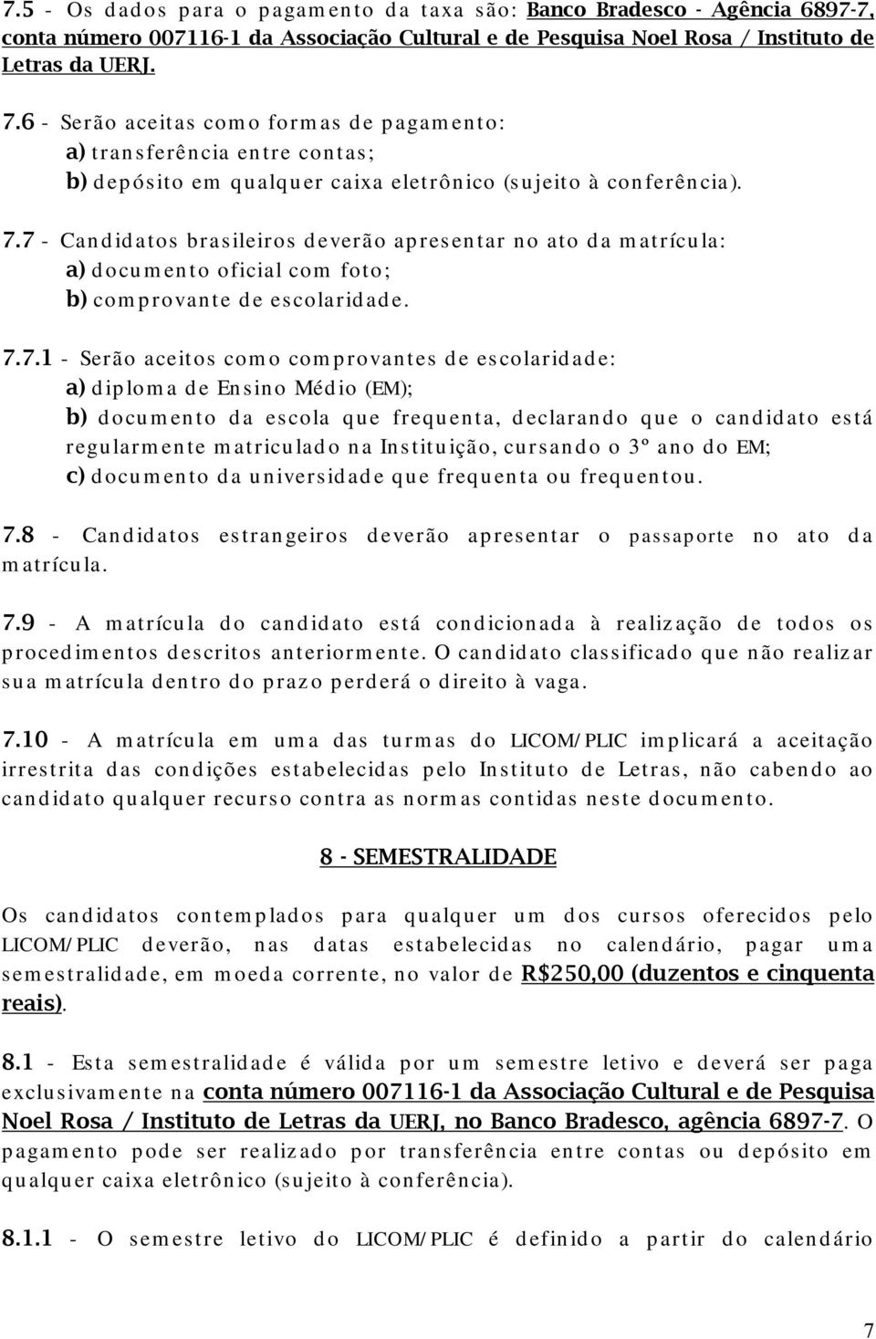 7 - Candidatos brasileiros deverão apresentar no ato da matrícula: a) documento oficial com foto; b) comprovante de escolaridade. 7.7.1 - Serão aceitos como comprovantes de escolaridade: a) diploma