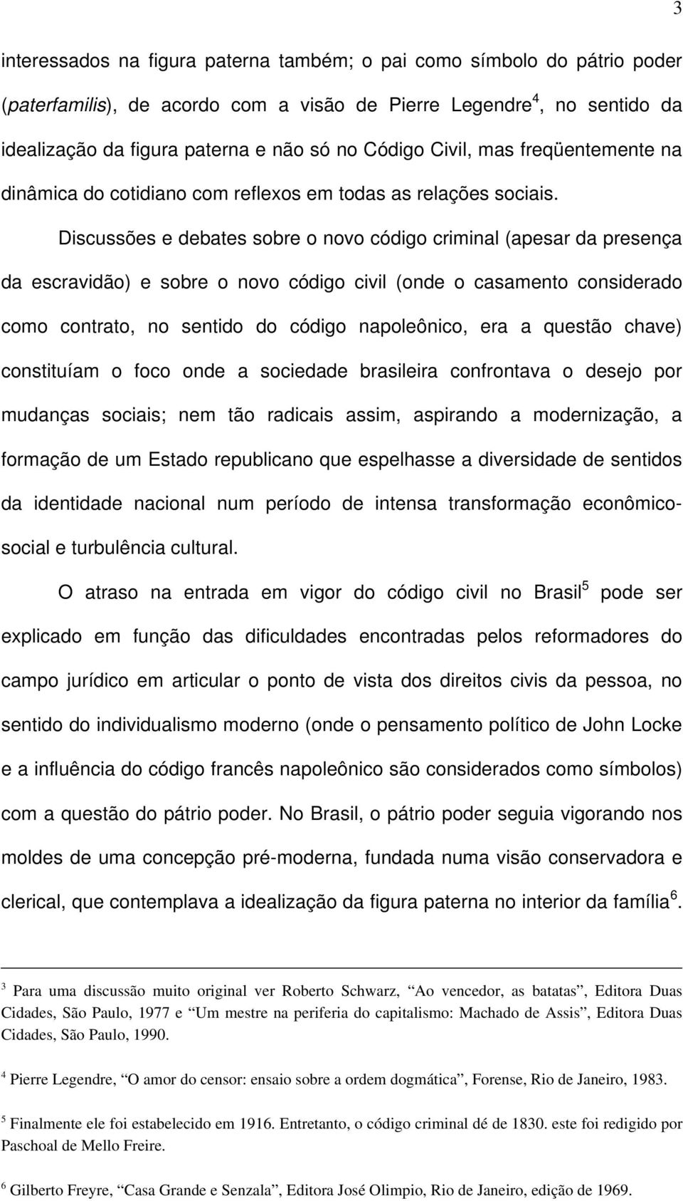 Discussões e debates sobre o novo código criminal (apesar da presença da escravidão) e sobre o novo código civil (onde o casamento considerado como contrato, no sentido do código napoleônico, era a