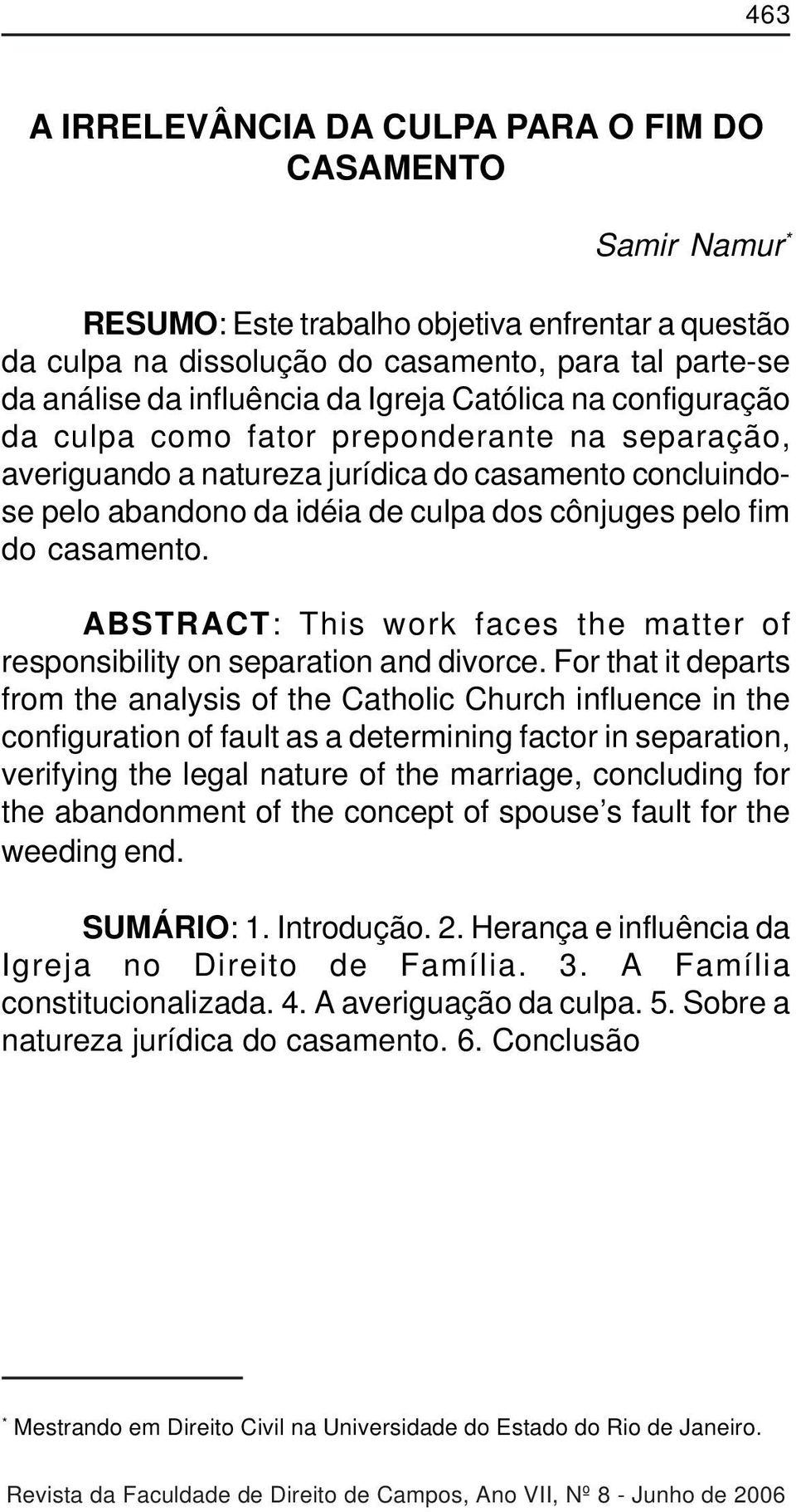 pelo fim do casamento. ABSTRACT: This work faces the matter of responsibility on separation and divorce.