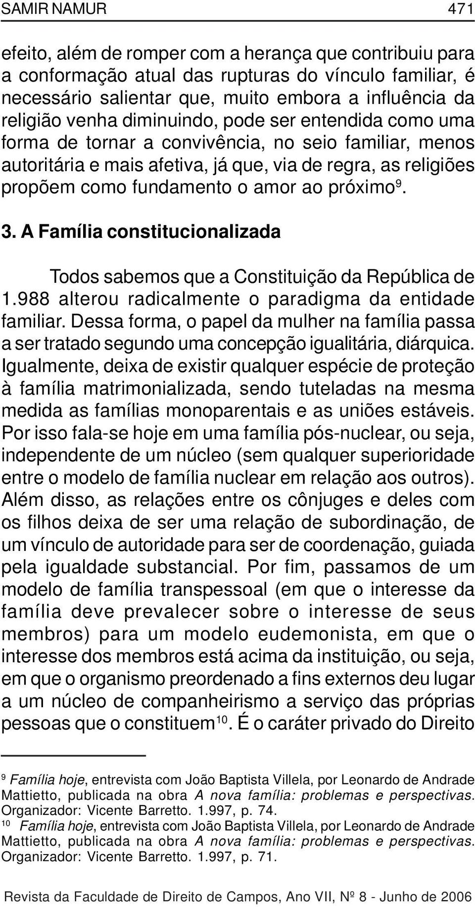 9. 3. A Família constitucionalizada Todos sabemos que a Constituição da República de 1.988 alterou radicalmente o paradigma da entidade familiar.