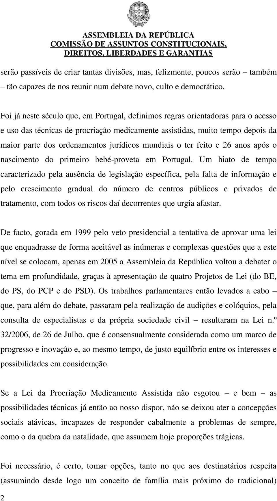 mundiais o ter feito e 26 anos após o nascimento do primeiro bebé-proveta em Portugal.