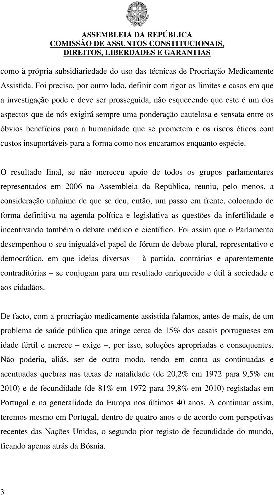 cautelosa e sensata entre os óbvios benefícios para a humanidade que se prometem e os riscos éticos com custos insuportáveis para a forma como nos encaramos enquanto espécie.