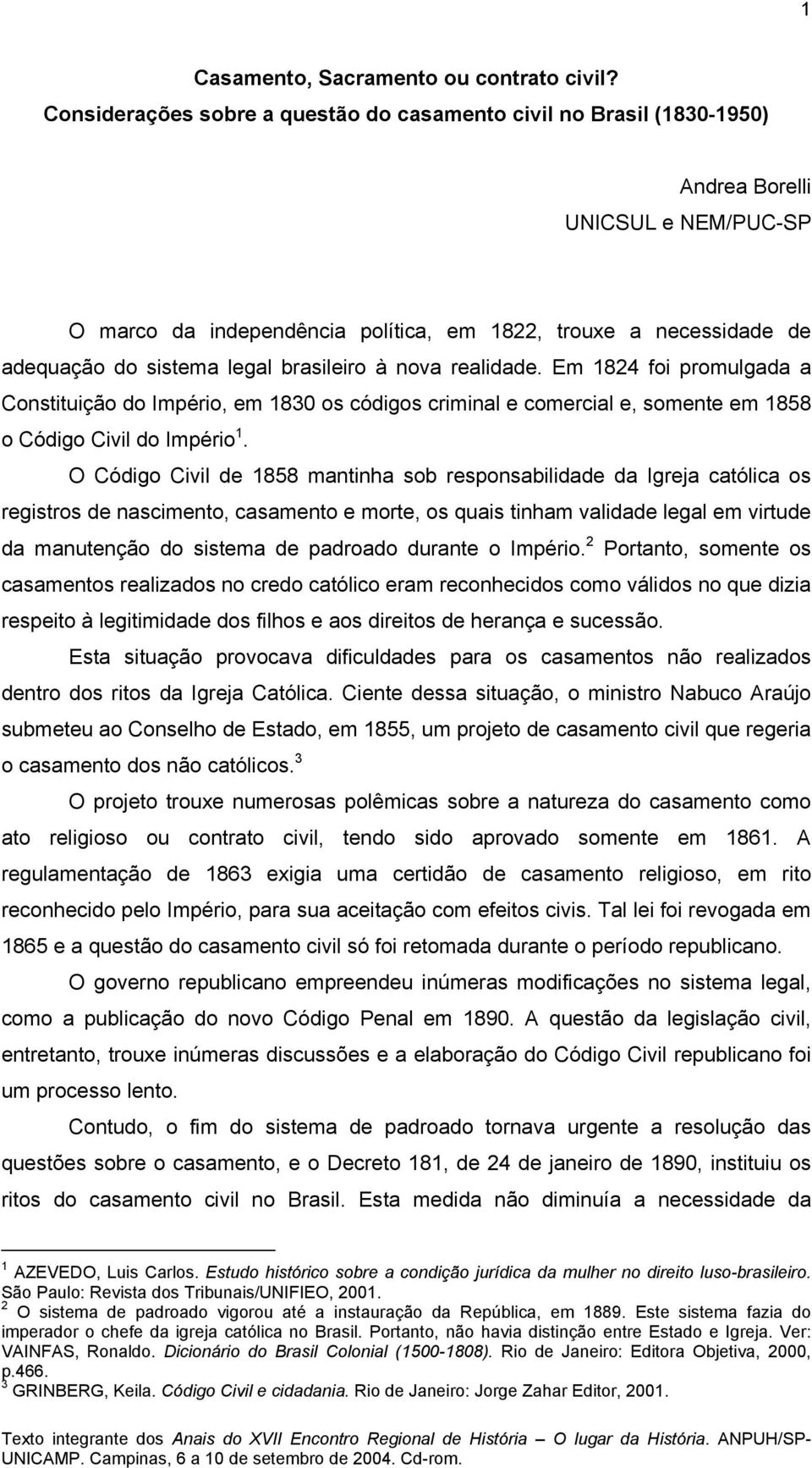 legal brasileiro à nova realidade. Em 1824 foi promulgada a Constituição do Império, em 1830 os códigos criminal e comercial e, somente em 1858 o Código Civil do Império 1.