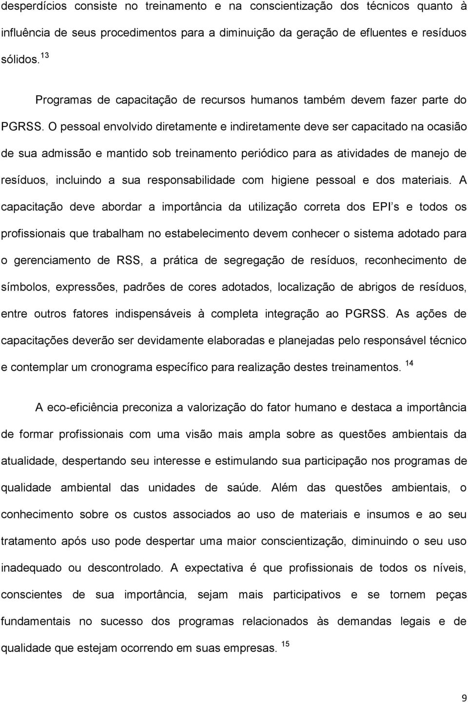 O pessoal envolvido diretamente e indiretamente deve ser capacitado na ocasião de sua admissão e mantido sob treinamento periódico para as atividades de manejo de resíduos, incluindo a sua