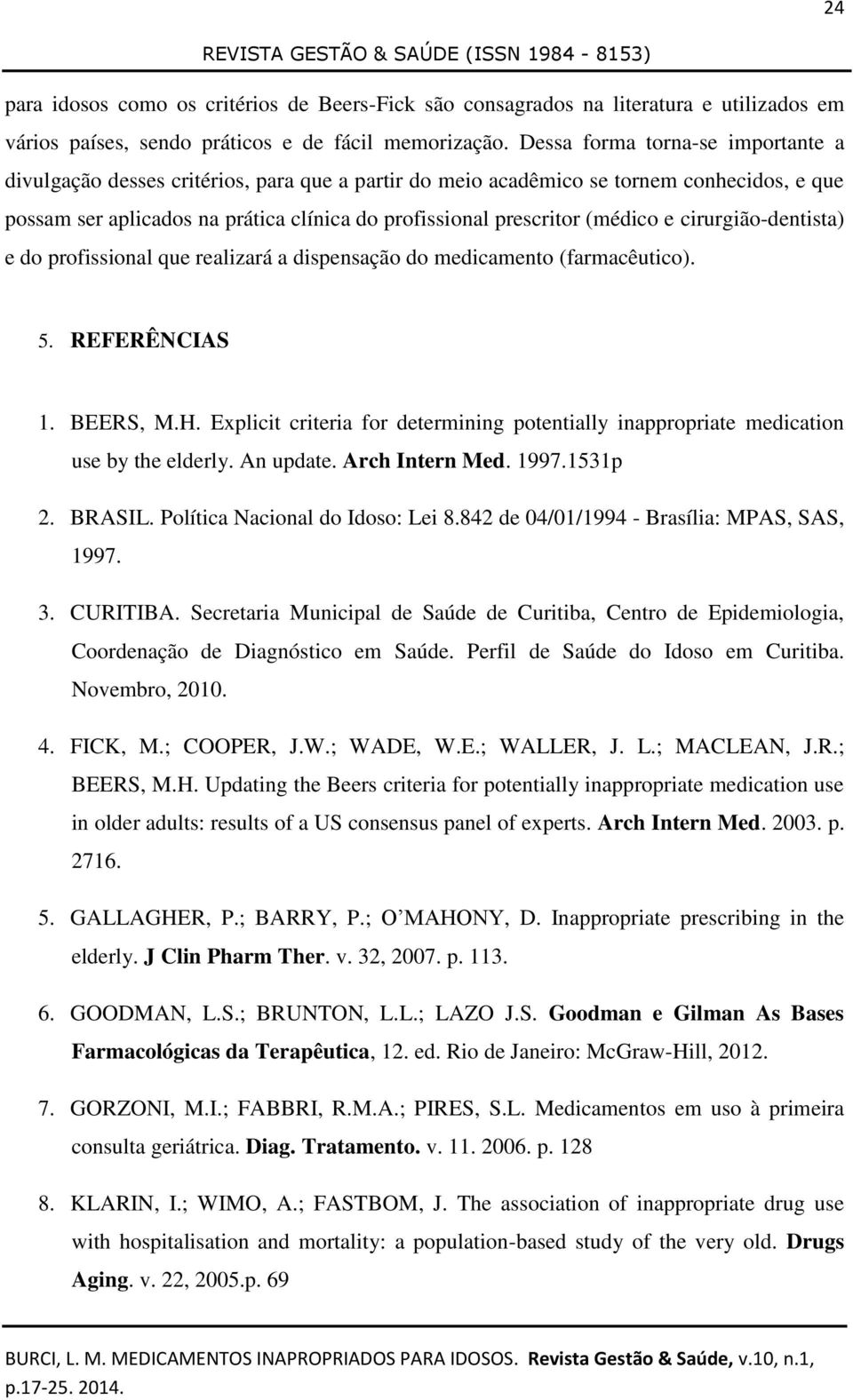 (médico e cirurgião-dentista) e do profissional que realizará a dispensação do medicamento (farmacêutico). 5. REFERÊNCIAS 1. BEERS, M.H.