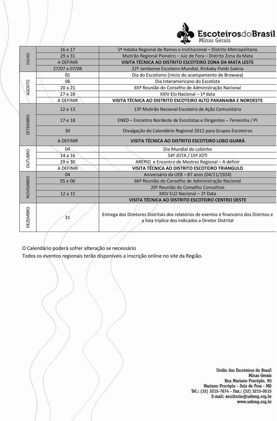 Reunião do Conselho de Administração Nacional 27 e 28 XXIV Elo Nacional 1ª data VISITA TÉCNICA AO DISTRITO ESCOTEIRO ALTO PARANAIBA E NOROESTE 12 e 13 13º Mutirão Nacional Escoteiro de Ação