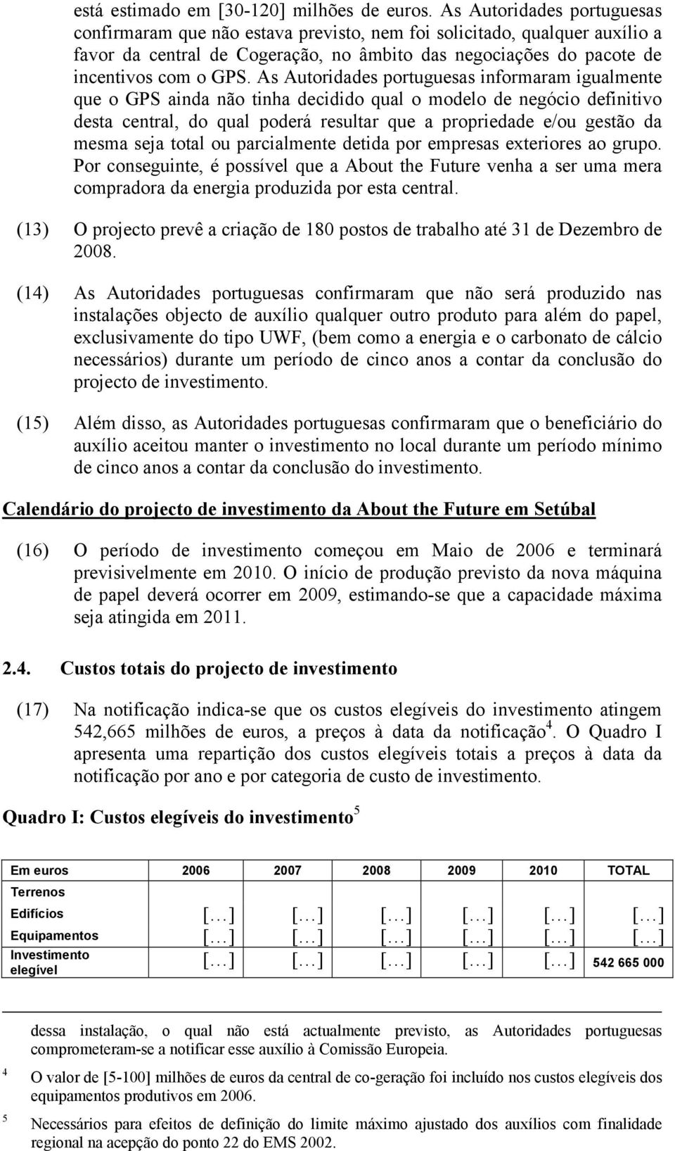 As Autoridades portuguesas informaram igualmente que o GPS ainda não tinha decidido qual o modelo de negócio definitivo desta central, do qual poderá resultar que a propriedade e/ou gestão da mesma