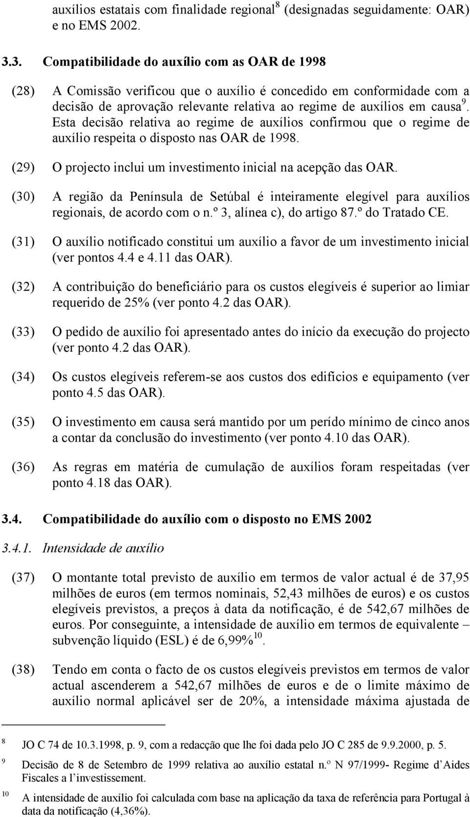 Esta decisão relativa ao regime de auxílios confirmou que o regime de auxílio respeita o disposto nas OAR de 1998. (29) O projecto inclui um investimento inicial na acepção das OAR.