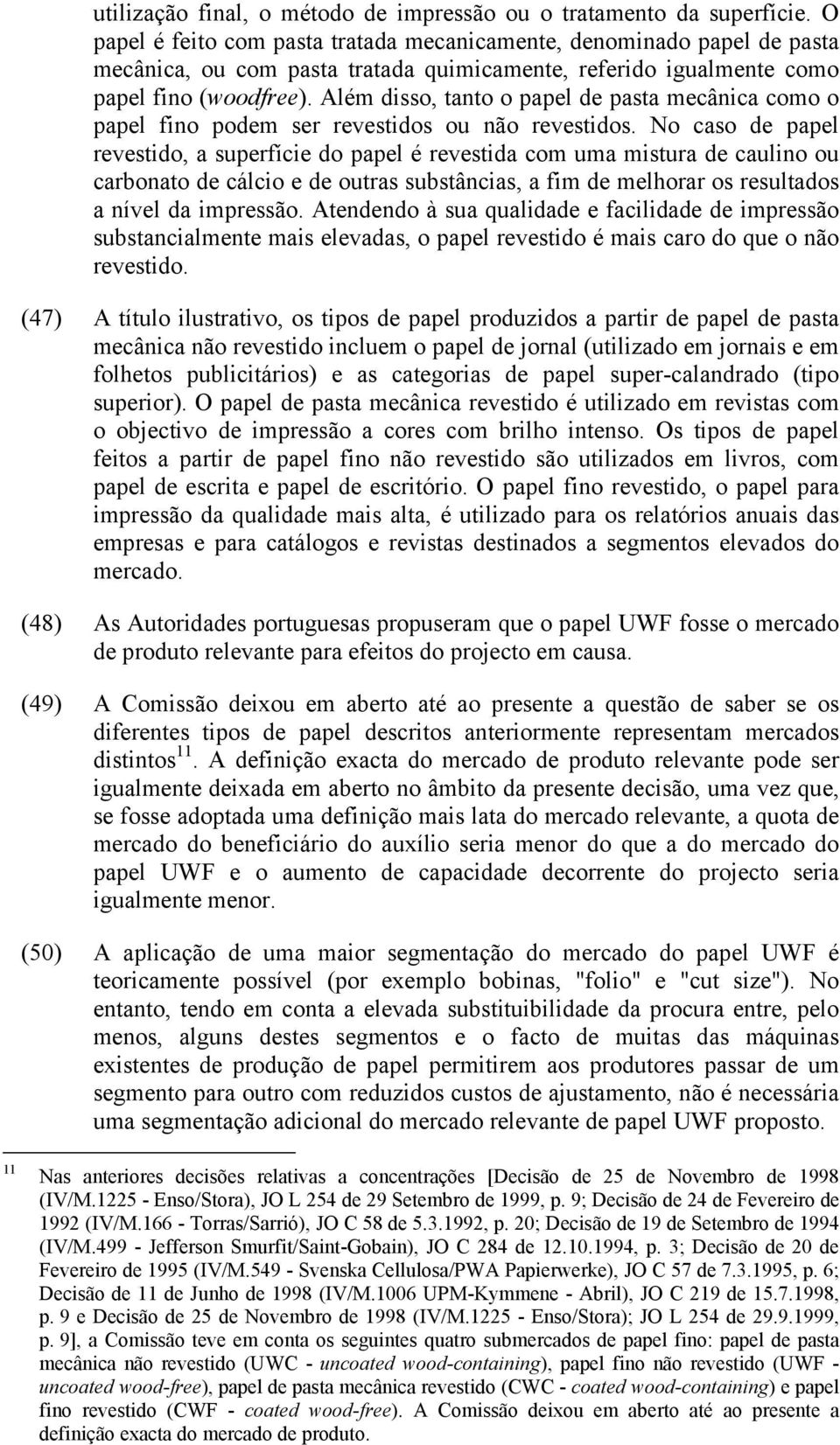 Além disso, tanto o papel de pasta mecânica como o papel fino podem ser revestidos ou não revestidos.