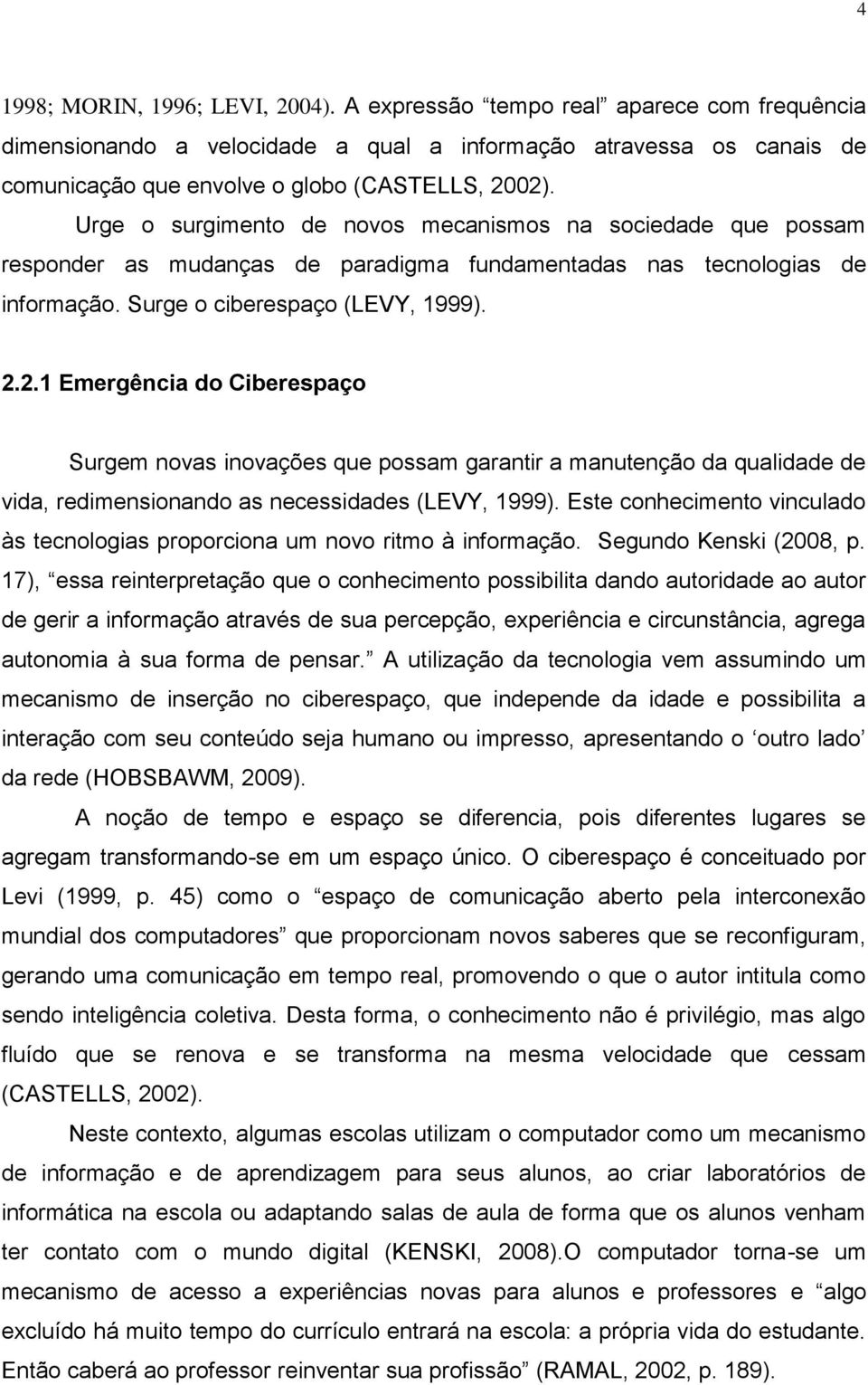 2.1 Emergência do Ciberespaço Surgem novas inovações que possam garantir a manutenção da qualidade de vida, redimensionando as necessidades (LEVY, 1999).