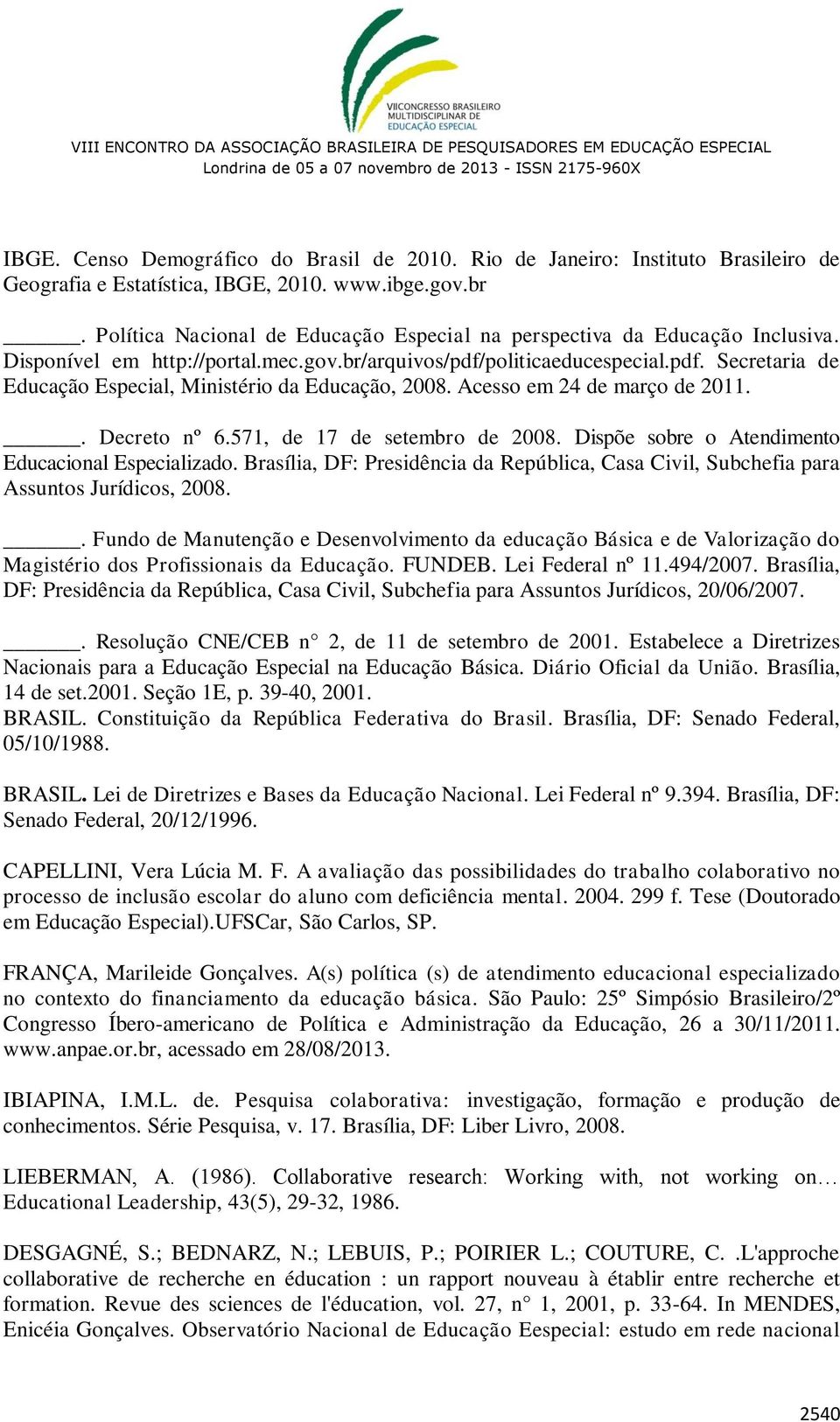 Acesso em 24 de março de 2011.. Decreto nº 6.571, de 17 de setembro de 2008. Dispõe sobre o Atendimento Educacional Especializado.