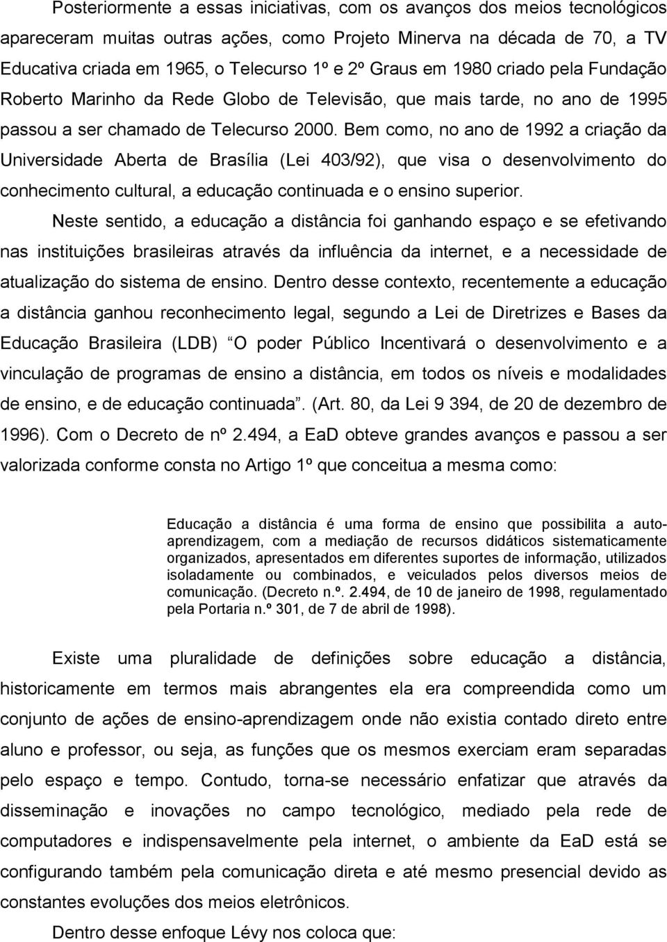 Bem como, no ano de 1992 a criação da Universidade Aberta de Brasília (Lei 403/92), que visa o desenvolvimento do conhecimento cultural, a educação continuada e o ensino superior.