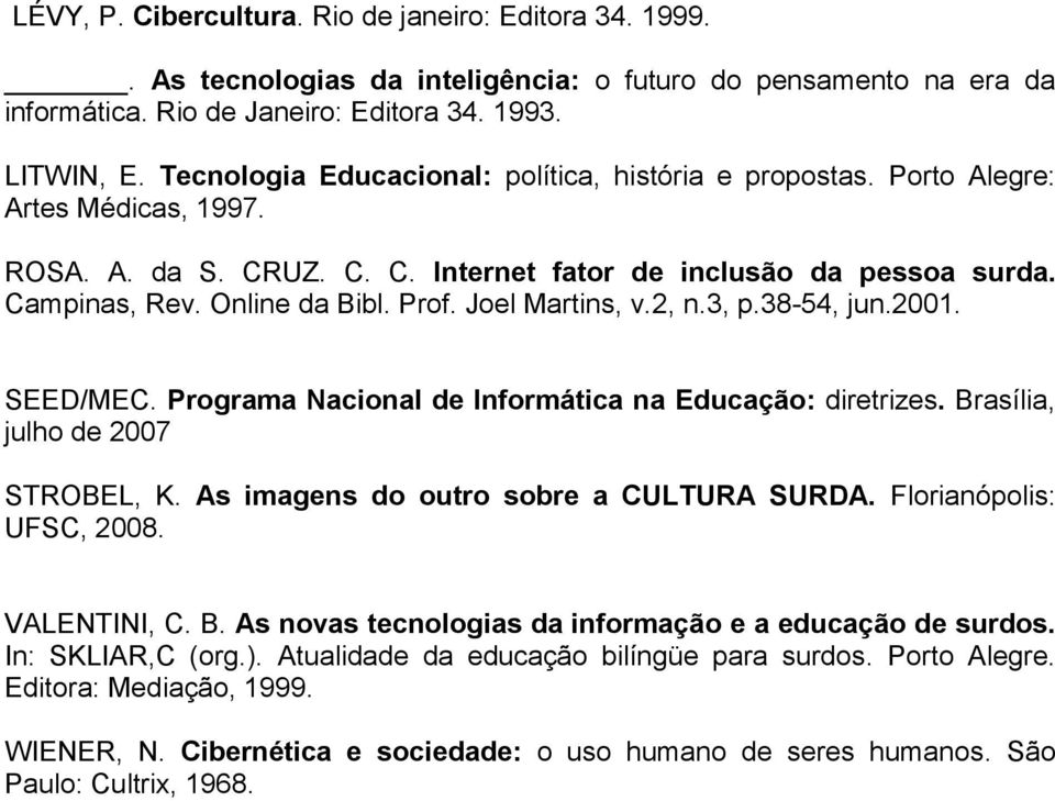 Joel Martins, v.2, n.3, p.38-54, jun.2001. SEED/MEC. Programa Nacional de Informática na Educação: diretrizes. Brasília, julho de 2007 STROBEL, K. As imagens do outro sobre a CULTURA SURDA.