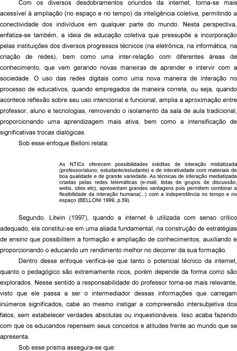 Nesta perspectiva, enfatiza-se também, a ideia de educação coletiva que pressupõe a incorporação pelas instituições dos diversos progressos técnicos (na eletrônica, na informática, na criação de