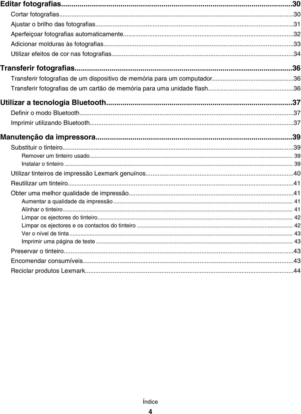 ..36 Transferir fotografias de um cartão de memória para uma unidade flash...36 Utilizar a tecnologia Bluetooth...37 Definir o modo Bluetooth...37 Imprimir utilizando Bluetooth.