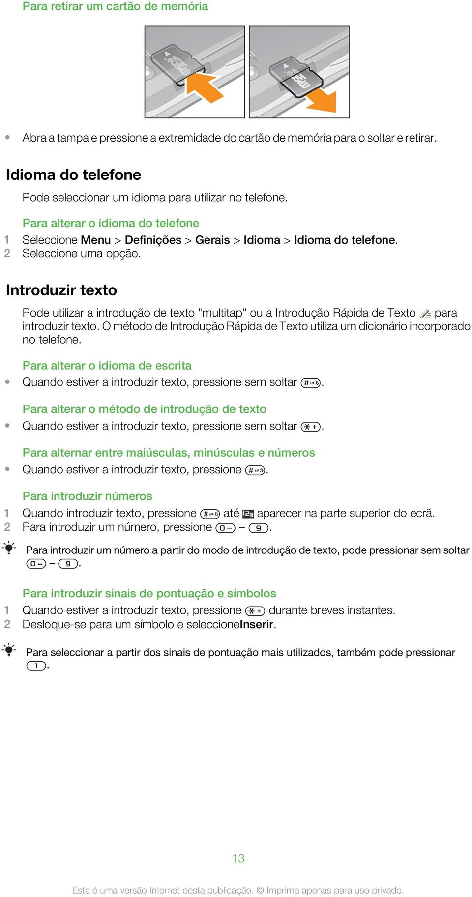 Introduzir texto Pode utilizar a introdução de texto "multitap" ou a Introdução Rápida de Texto para introduzir texto.