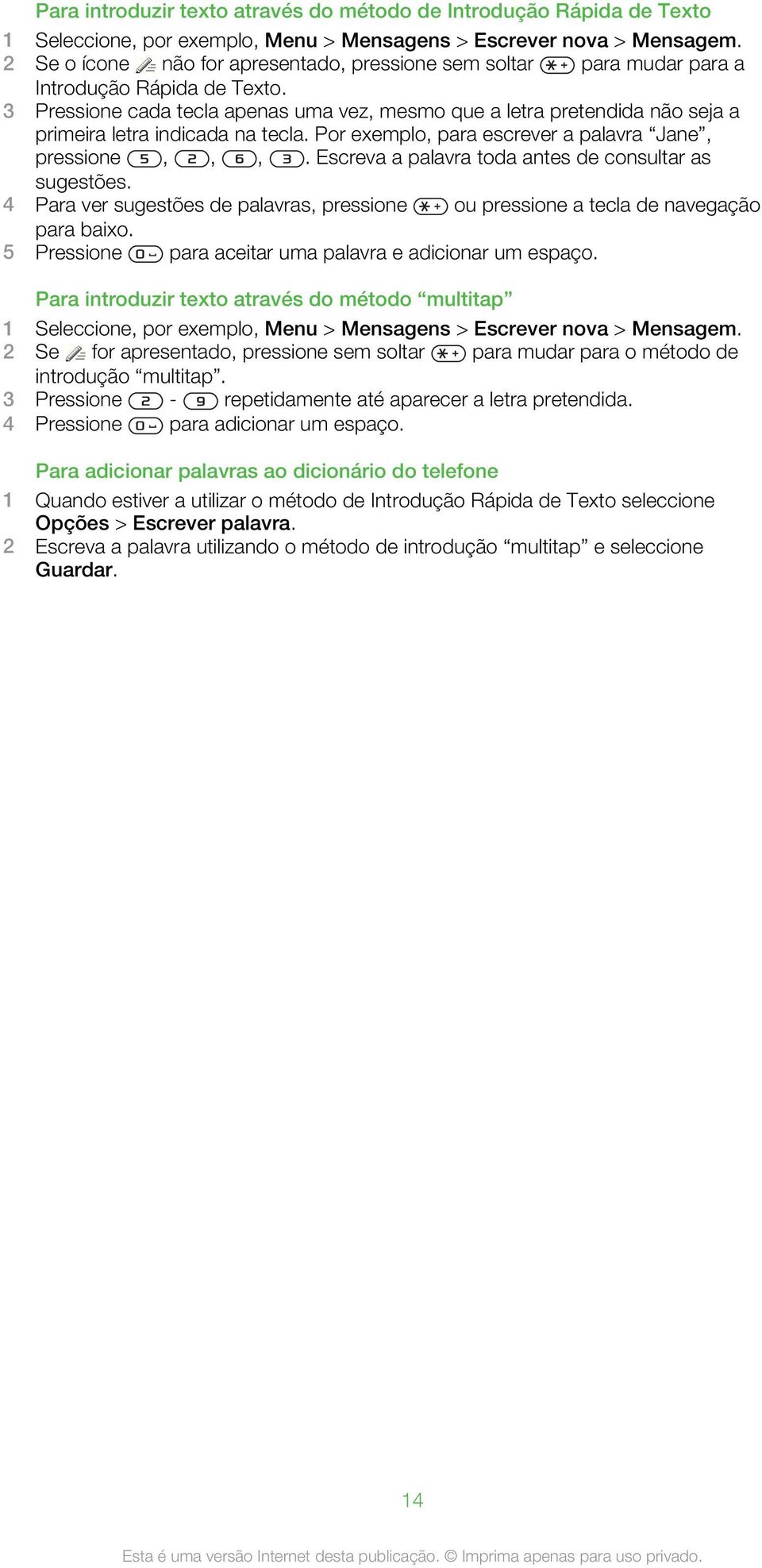 3 Pressione cada tecla apenas uma vez, mesmo que a letra pretendida não seja a primeira letra indicada na tecla. Por exemplo, para escrever a palavra Jane, pressione,,,.