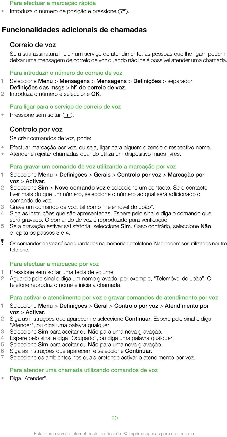 possível atender uma chamada. Para introduzir o número do correio de voz 1 Seleccione Menu > Mensagens > Mensagens > Definições > separador Definições das msgs > Nº do correio de voz.