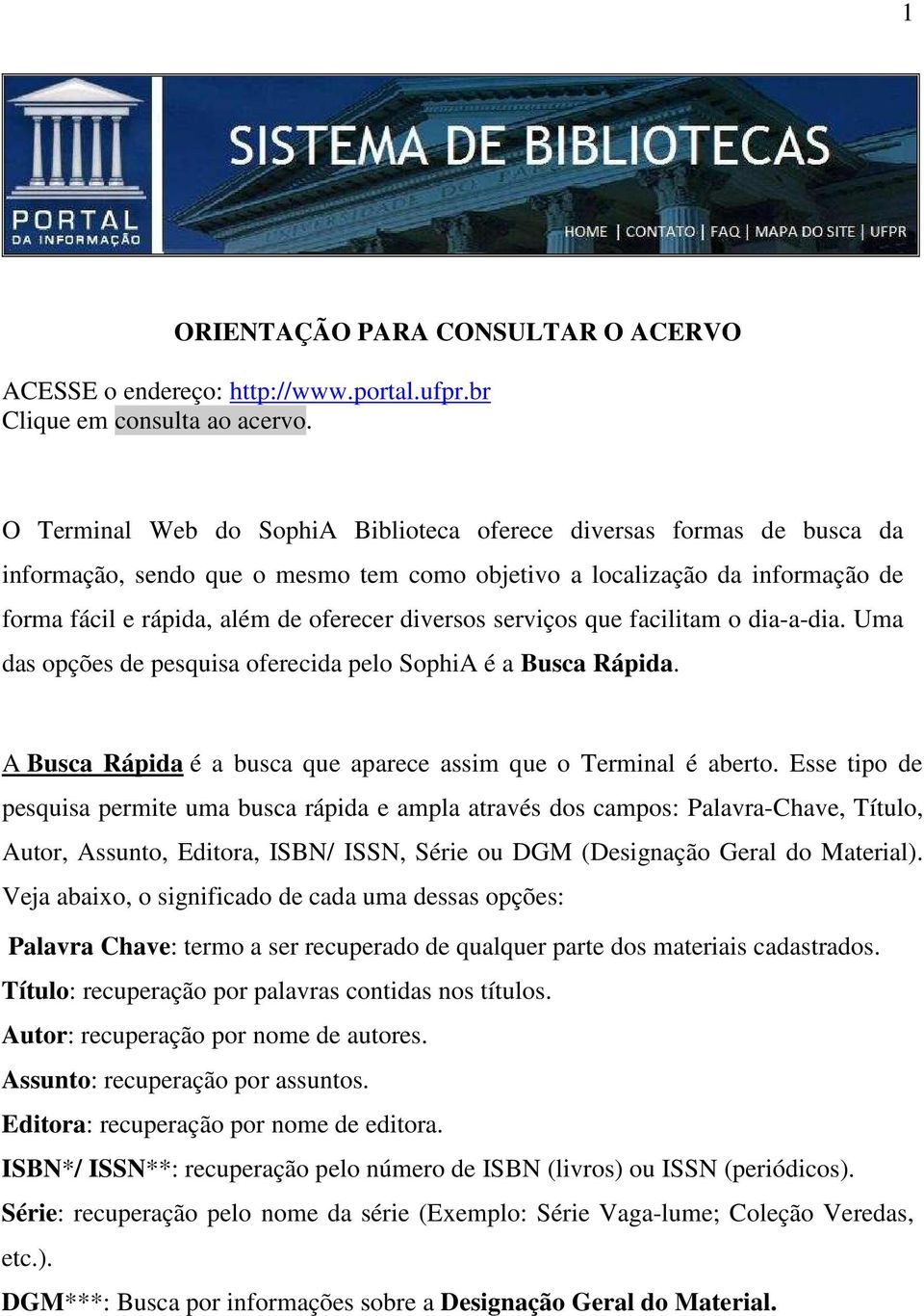 serviços que facilitam o dia-a-dia. Uma das opções de pesquisa oferecida pelo SophiA é a Busca Rápida. A Busca Rápida é a busca que aparece assim que o Terminal é aberto.