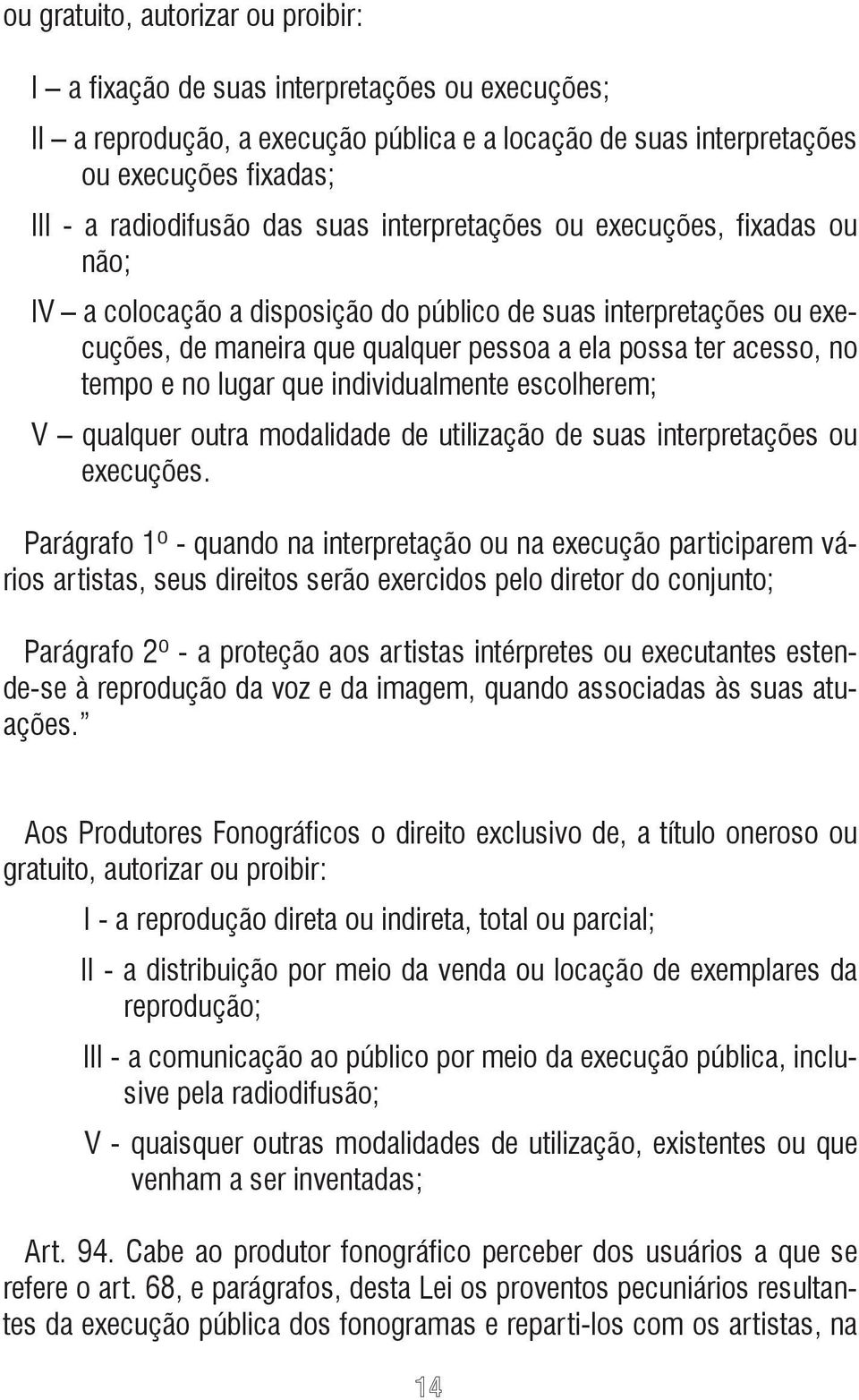 lugar que individualmente escolherem; V qualquer outra modalidade de utilização de suas interpretações ou execuções.