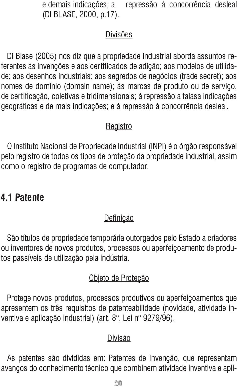 desenhos industriais; aos segredos de negócios (trade secret); aos nomes de domínio (domain name); às marcas de produto ou de serviço, de certificação, coletivas e tridimensionais; à repressão a