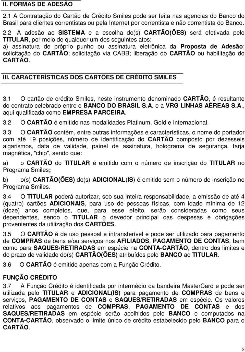 2 A adesão ao SISTEMA e a escolha do(s) CARTÃO(ÕES) será efetivada pelo TITULAR, por meio de qualquer um dos seguintes atos: a) assinatura de próprio punho ou assinatura eletrônica da Proposta de