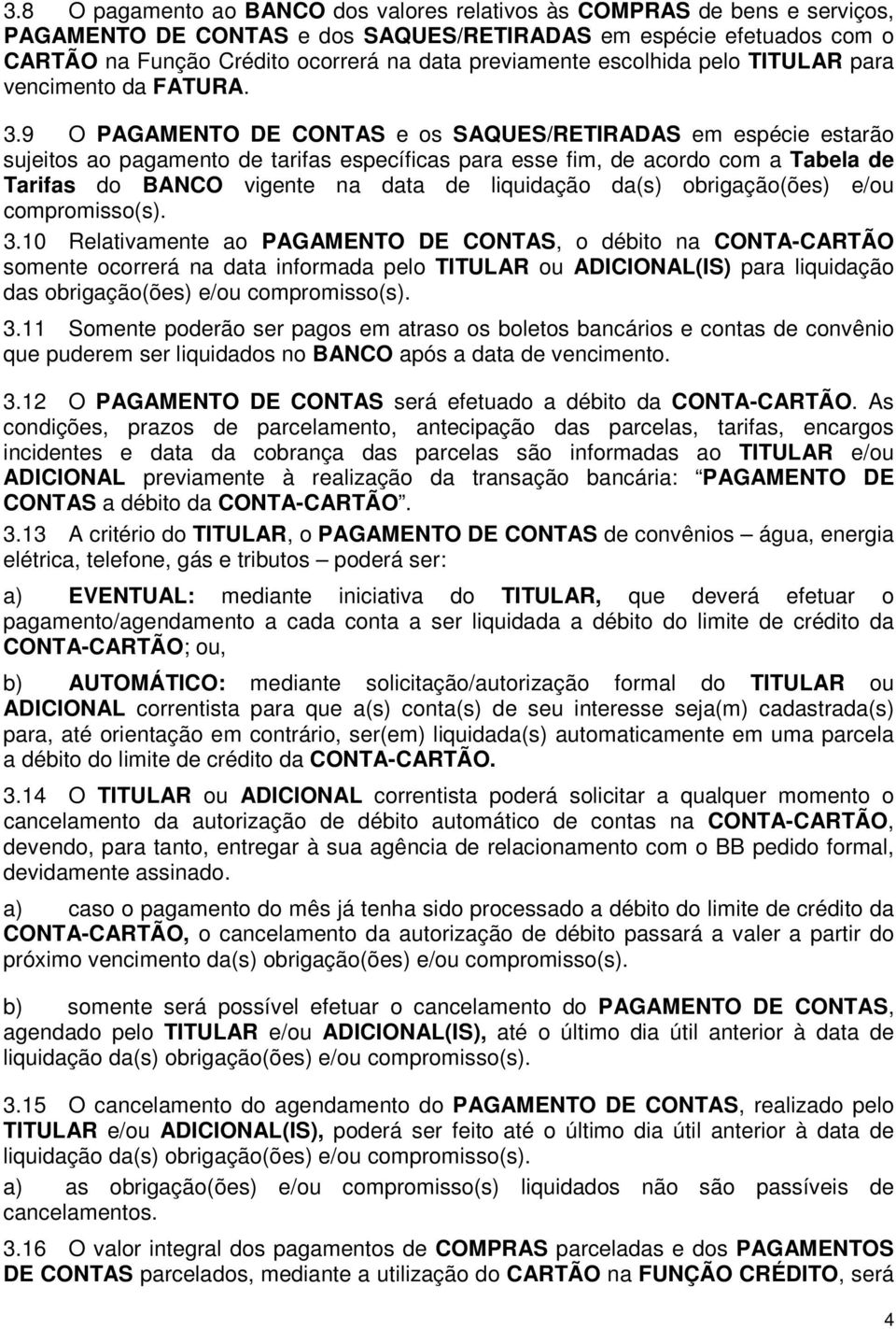 9 O PAGAMENTO DE CONTAS e os SAQUES/RETIRADAS em espécie estarão sujeitos ao pagamento de tarifas específicas para esse fim, de acordo com a Tabela de Tarifas do BANCO vigente na data de liquidação