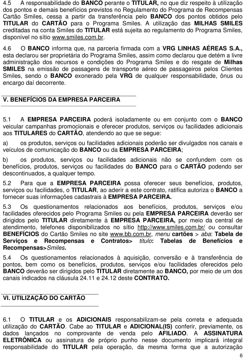 A utilização das MILHAS SMILES creditadas na conta Smiles do TITULAR está sujeita ao regulamento do Programa Smiles, disponível no sítio www.smiles.com.br. 4.