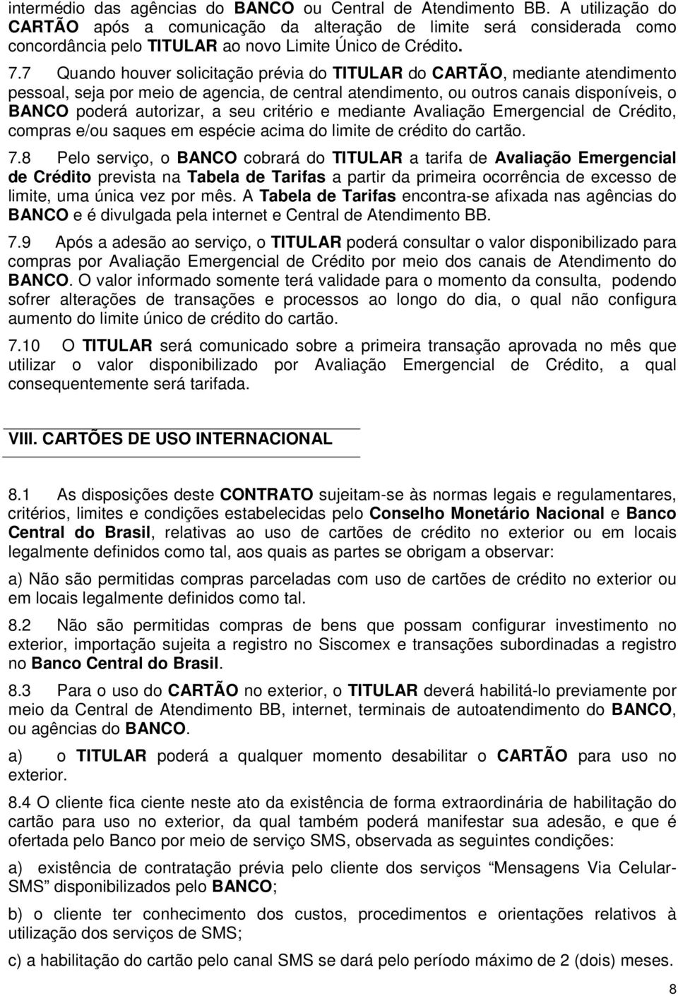 7 Quando houver solicitação prévia do TITULAR do CARTÃO, mediante atendimento pessoal, seja por meio de agencia, de central atendimento, ou outros canais disponíveis, o BANCO poderá autorizar, a seu