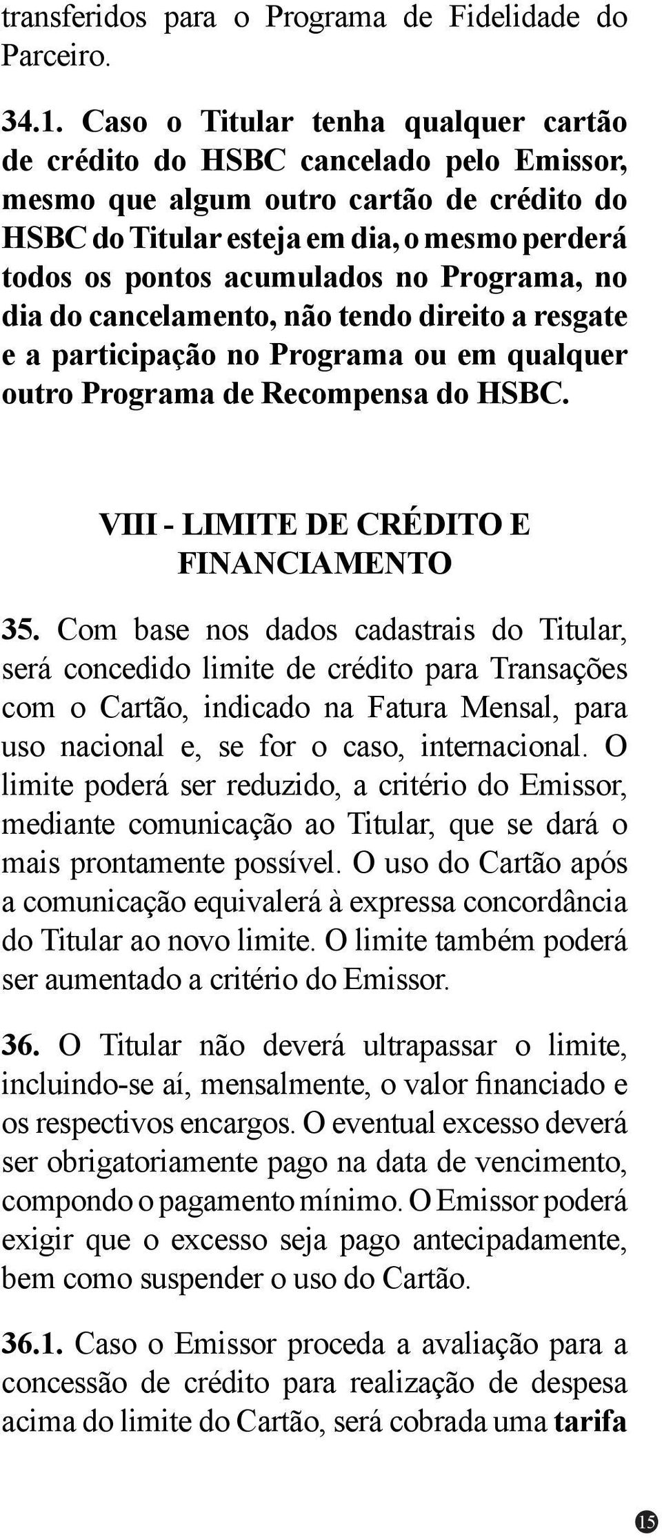 Programa, no dia do cancelamento, não tendo direito a resgate e a participação no Programa ou em qualquer outro Programa de Recompensa do HSBC. VIII - LIMITE DE CRÉDITO E FINANCIAMENTO 35.