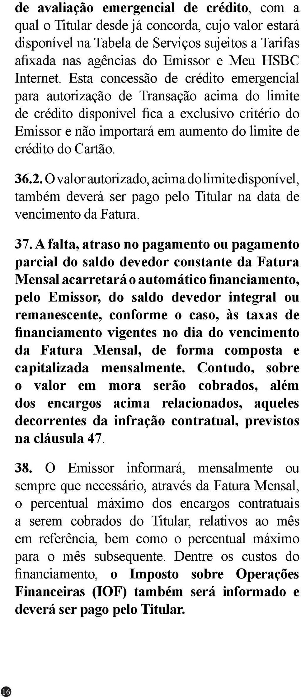 Cartão. 36.2. O valor autorizado, acima do limite disponível, também deverá ser pago pelo Titular na data de vencimento da Fatura. 37.