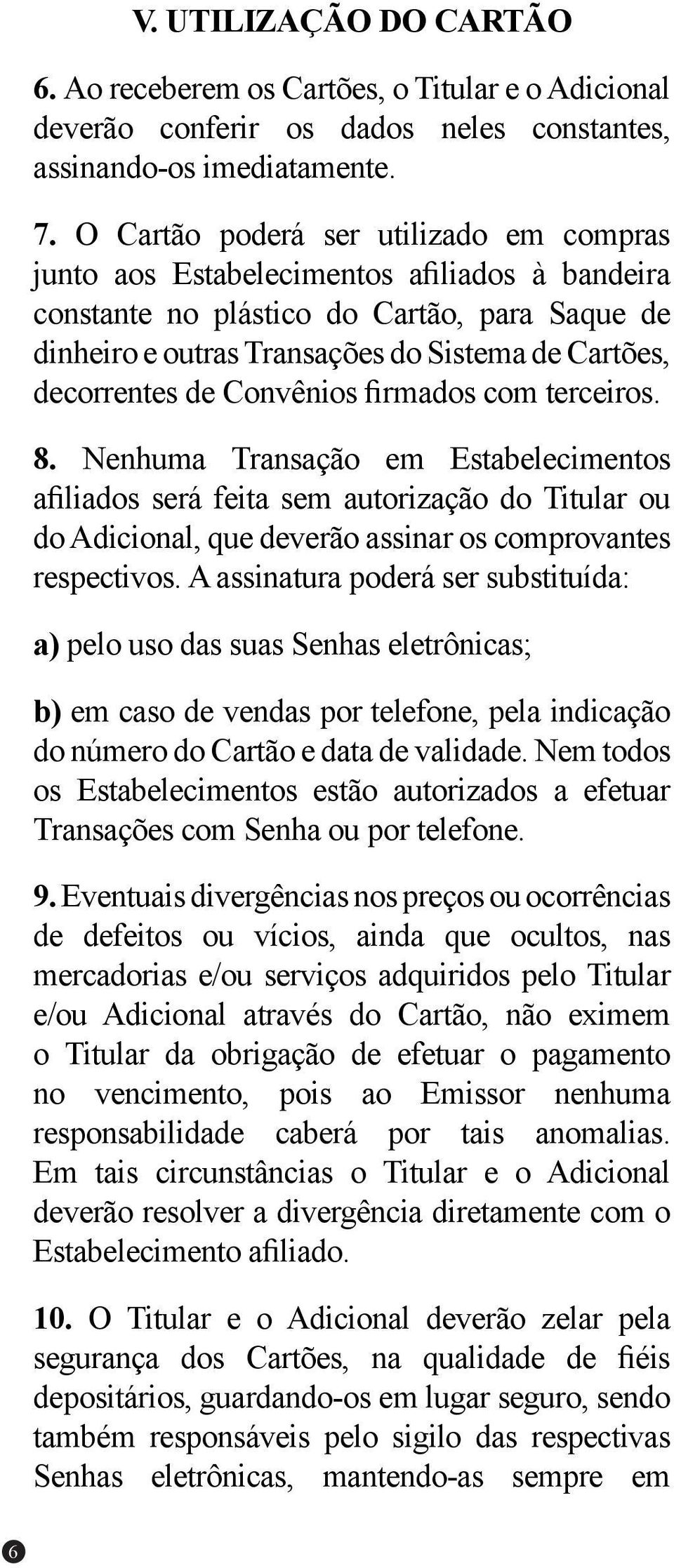 de Convênios firmados com terceiros. 8. Nenhuma Transação em Estabelecimentos afiliados será feita sem autorização do Titular ou do Adicional, que deverão assinar os comprovantes respectivos.