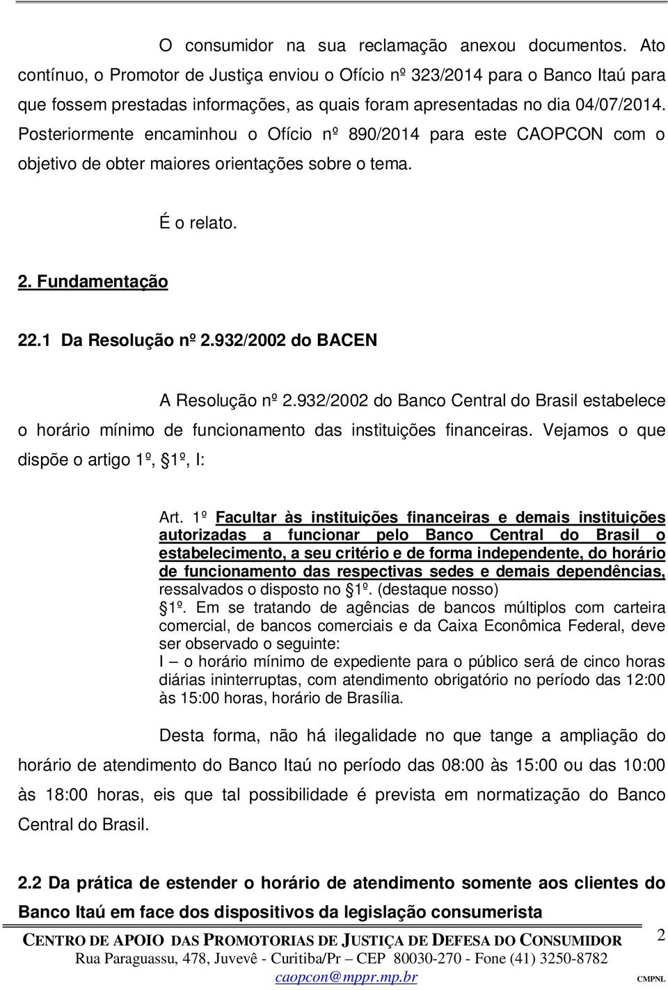 Posteriormente encaminhou o Ofício nº 890/2014 para este CAOPCON com o objetivo de obter maiores orientações sobre o tema. É o relato. 2. Fundamentação 22.1 Da Resolução nº 2.