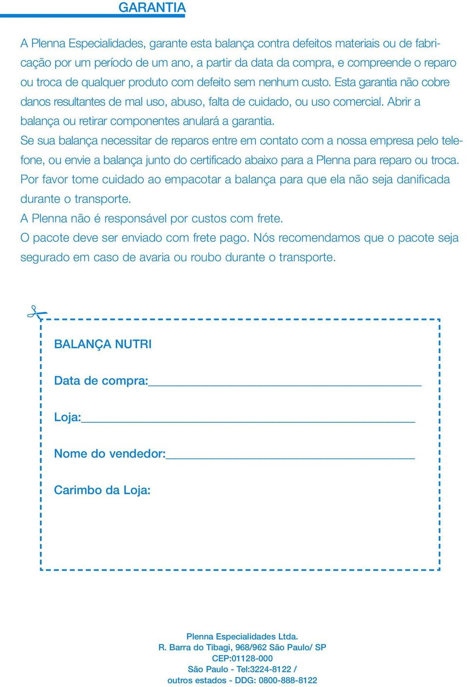 Se sua balança necessitar de reparos entre em contato com a nossa empresa pelo telefone, ou envie a balança junto do certificado abaixo para a Plenna para reparo ou troca.