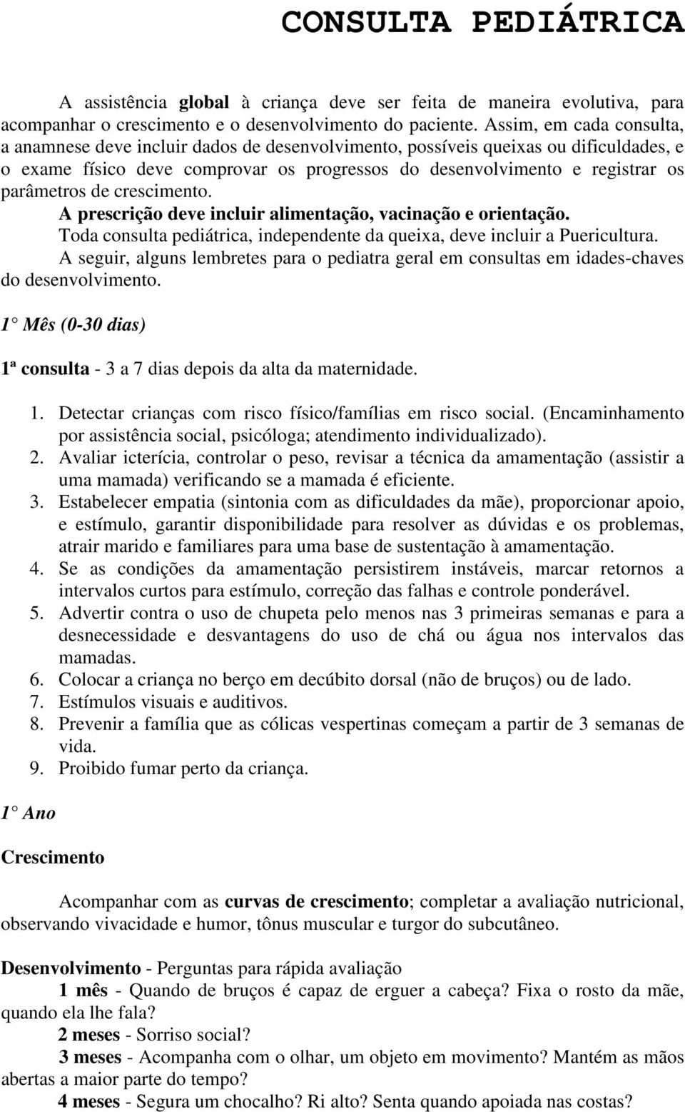 parâmetros de crescimento. A prescrição deve incluir alimentação, vacinação e orientação. Toda consulta pediátrica, independente da queixa, deve incluir a Puericultura.