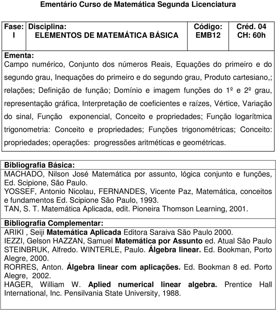 Variação do sinal, Função exponencial, Conceito e propriedades; Função logarítmica trigonometria: Conceito e propriedades; Funções trigonométricas; Conceito: propriedades; operações: progressões