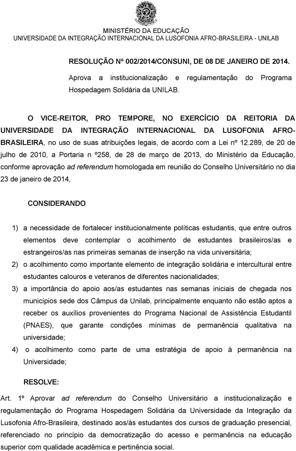 289, de 20 de julho de 2010, a Portaria n º258, de 28 de março de 2013, do Ministério da Educação, conforme aprovação ad referendum homologada em reunião do Conselho Universitário no dia 23 de