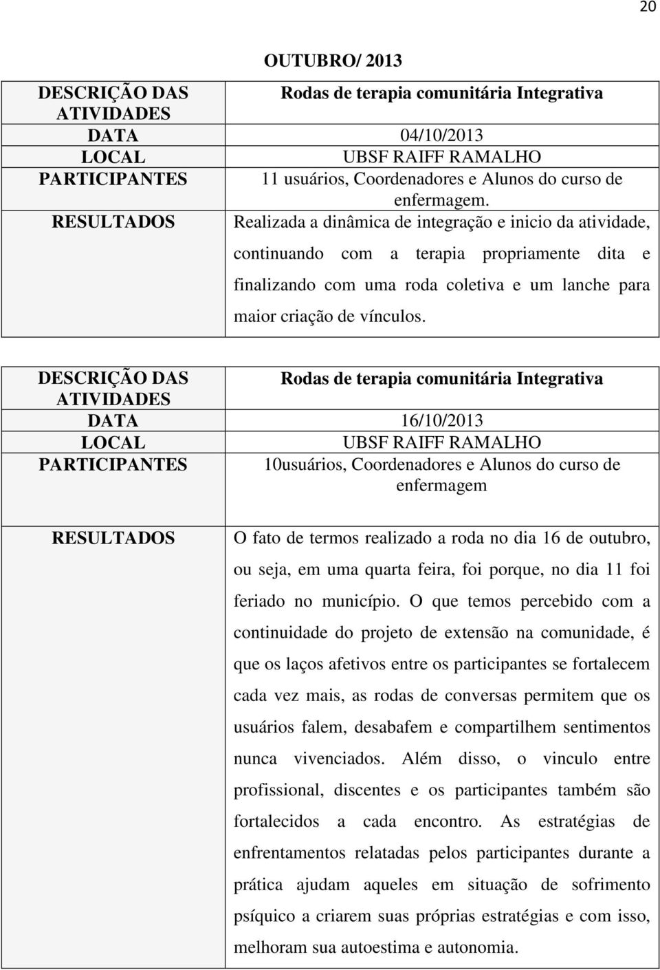 Rodas de terapia comunitária Integrativa DATA 16/10/2013 PARTICIPANTES 10usuários, Coordenadores e Alunos do curso de enfermagem RESULTADOS O fato de termos realizado a roda no dia 16 de outubro, ou