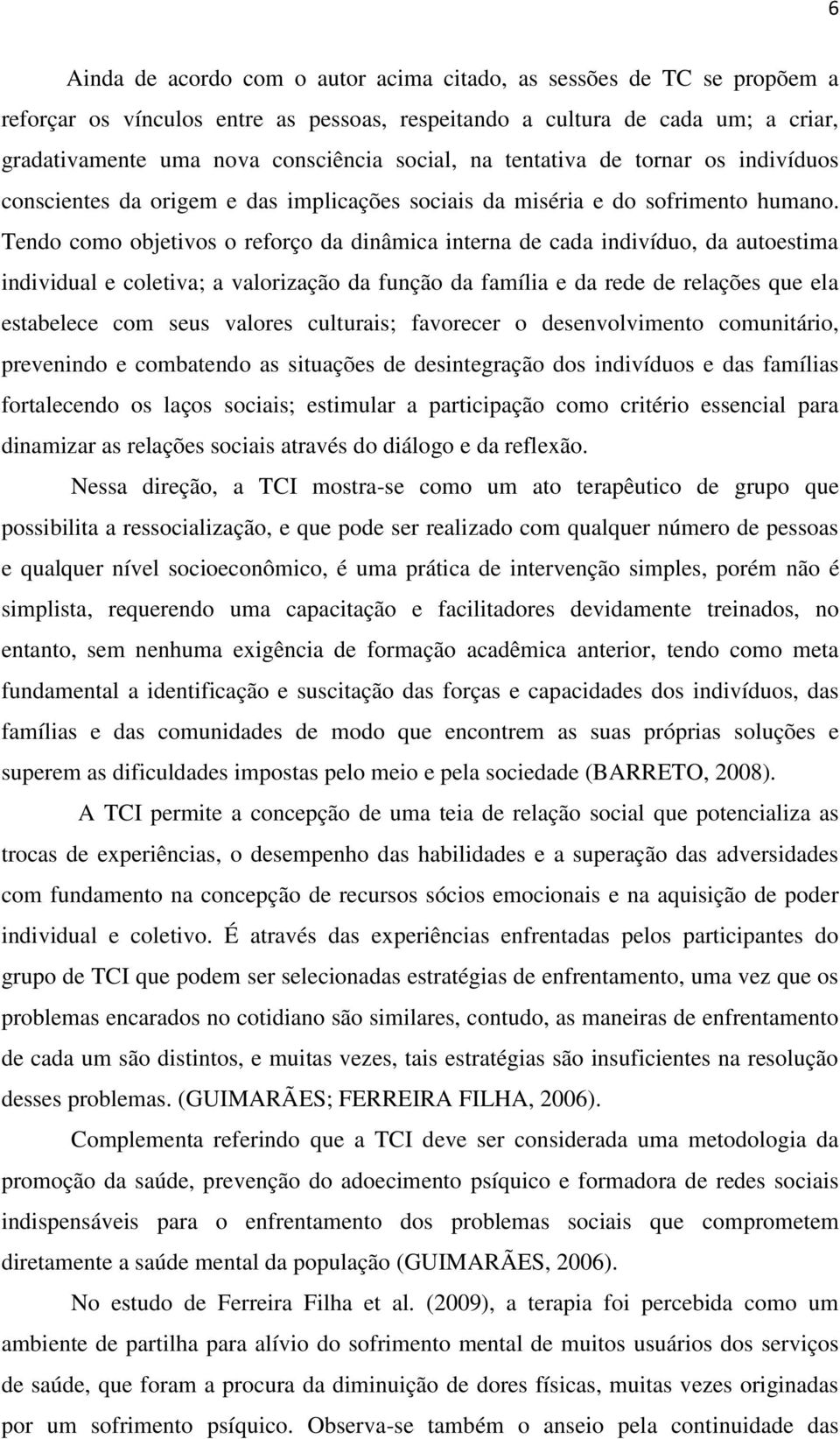 Tendo como objetivos o reforço da dinâmica interna de cada indivíduo, da autoestima individual e coletiva; a valorização da função da família e da rede de relações que ela estabelece com seus valores