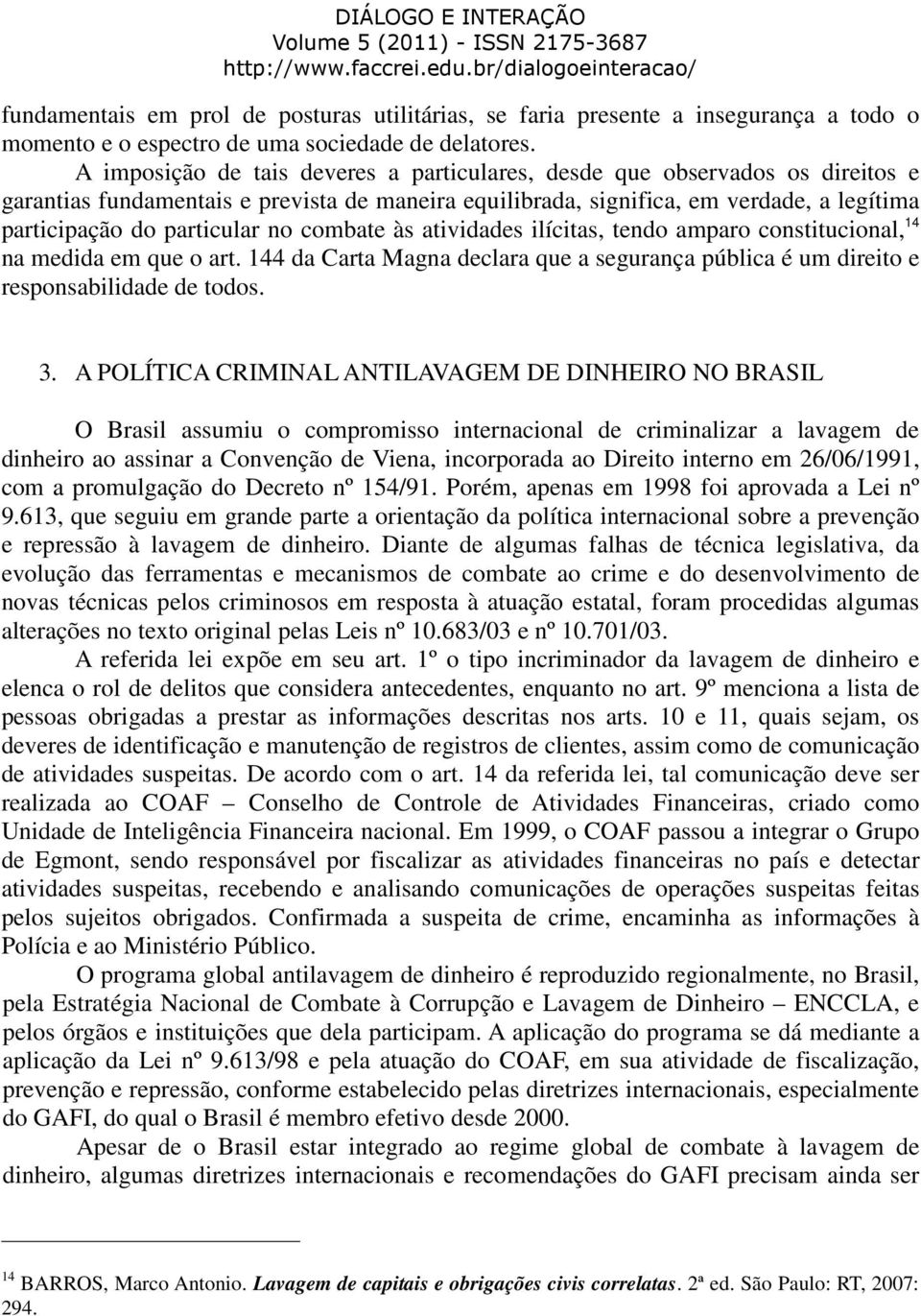 no combate às atividades ilícitas, tendo amparo constitucional, 14 na medida em que o art. 144 da Carta Magna declara que a segurança pública é um direito e responsabilidade de todos. 3.