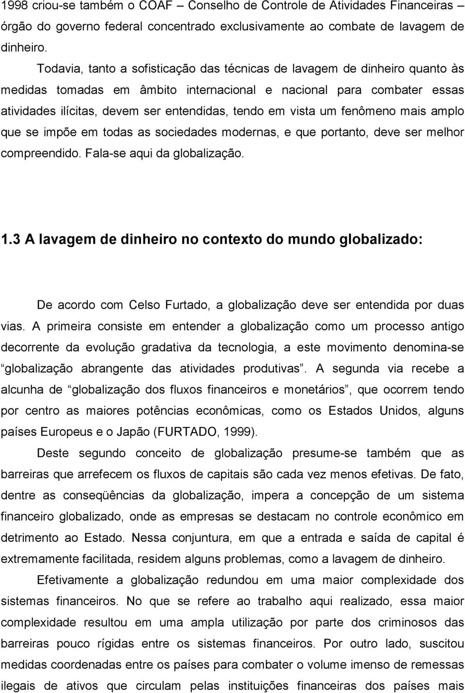 vista um fenômeno mais amplo que se impõe em todas as sociedades modernas, e que portanto, deve ser melhor compreendido. Fala-se aqui da globalização. 1.