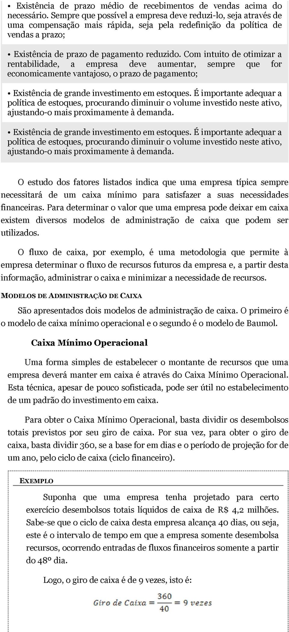 Com intuito de otimizar a rentabilidade, a empresa deve aumentar, sempre que for economicamente vantajoso, o prazo de pagamento; Existência de grande investimento em estoques.