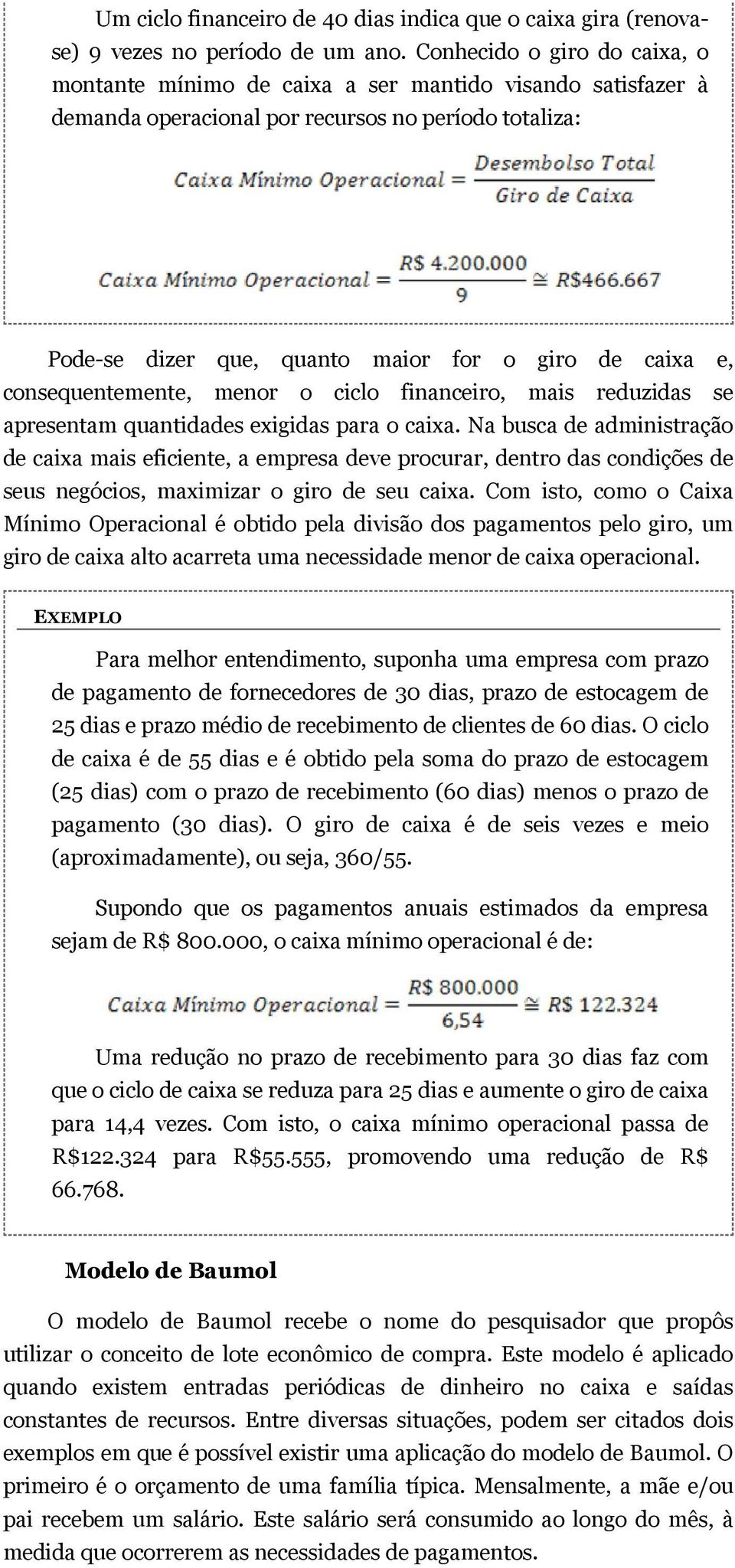 consequentemente, menor o ciclo financeiro, mais reduzidas se apresentam quantidades exigidas para o caixa.