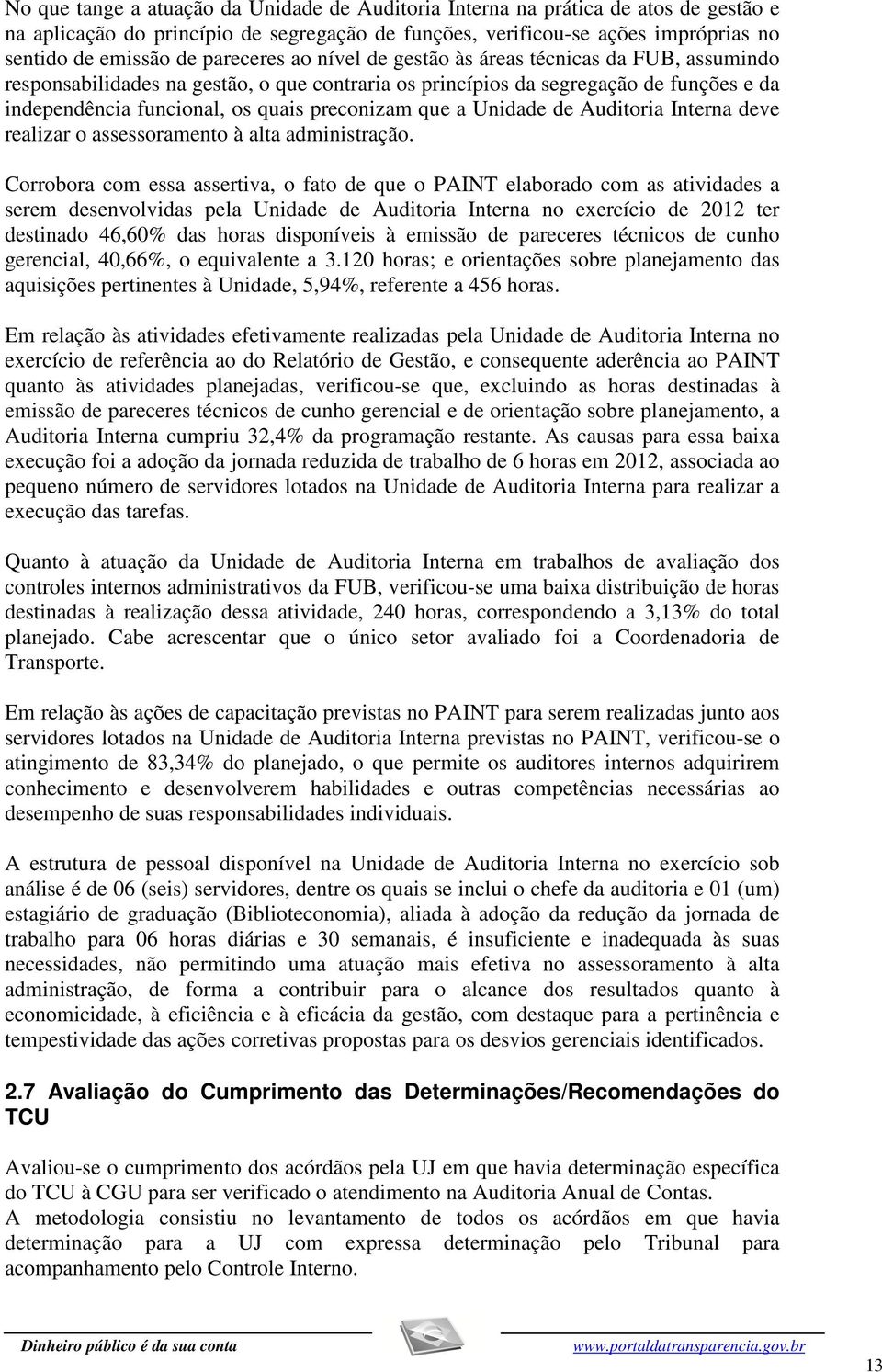 preconizam que a Unidade de Auditoria Interna deve realizar o assessoramento à alta administração.