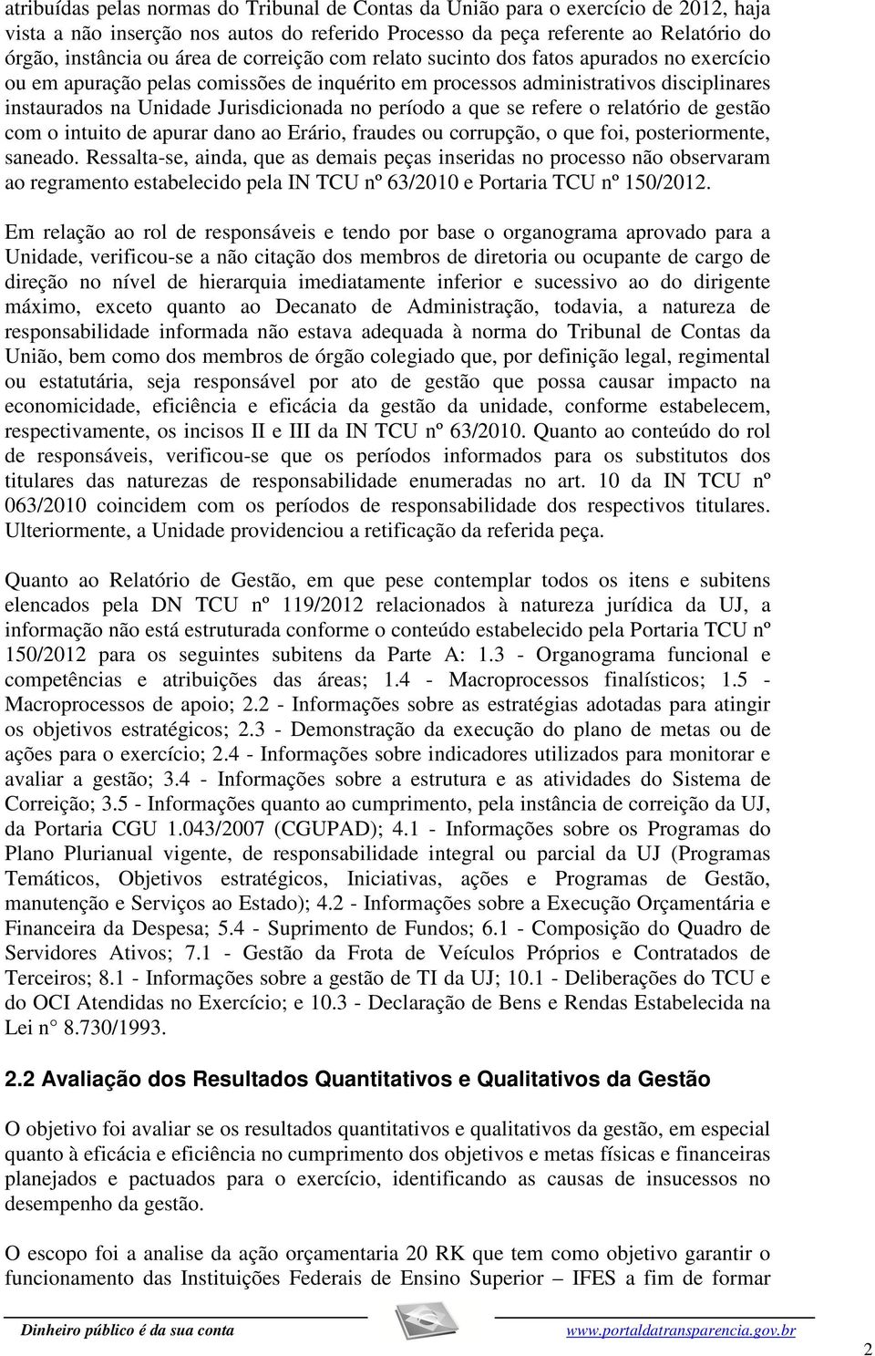 período a que se refere o relatório de gestão com o intuito de apurar dano ao Erário, fraudes ou corrupção, o que foi, posteriormente, saneado.