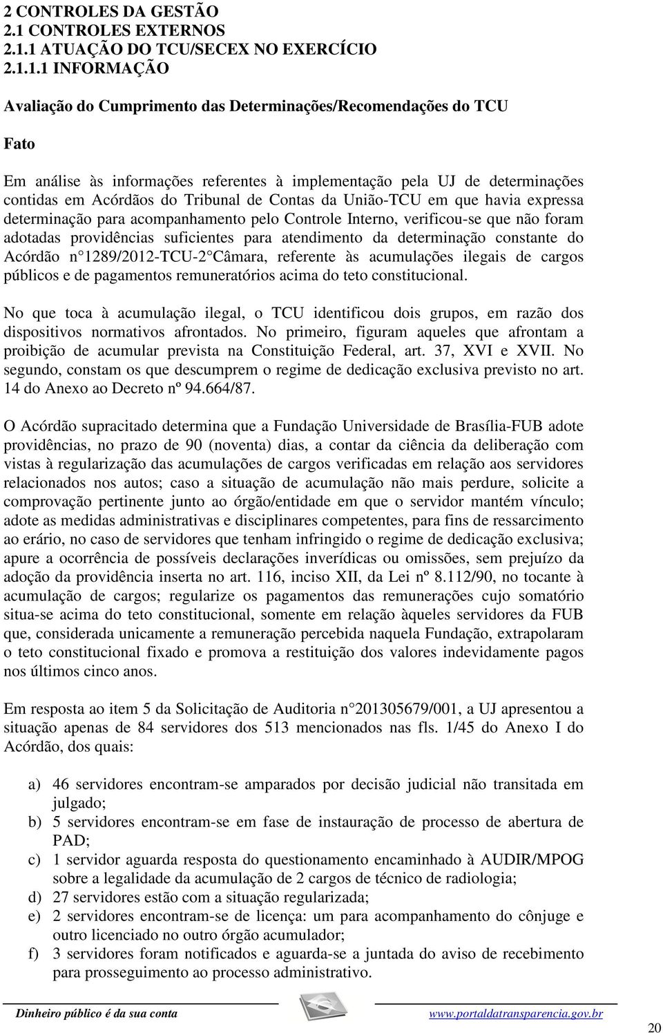 1 ATUAÇÃO DO TCU/SECEX NO EXERCÍCIO 2.1.1.1 INFORMAÇÃO Avaliação do Cumprimento das Determinações/Recomendações do TCU Fato Em análise às informações referentes à implementação pela UJ de