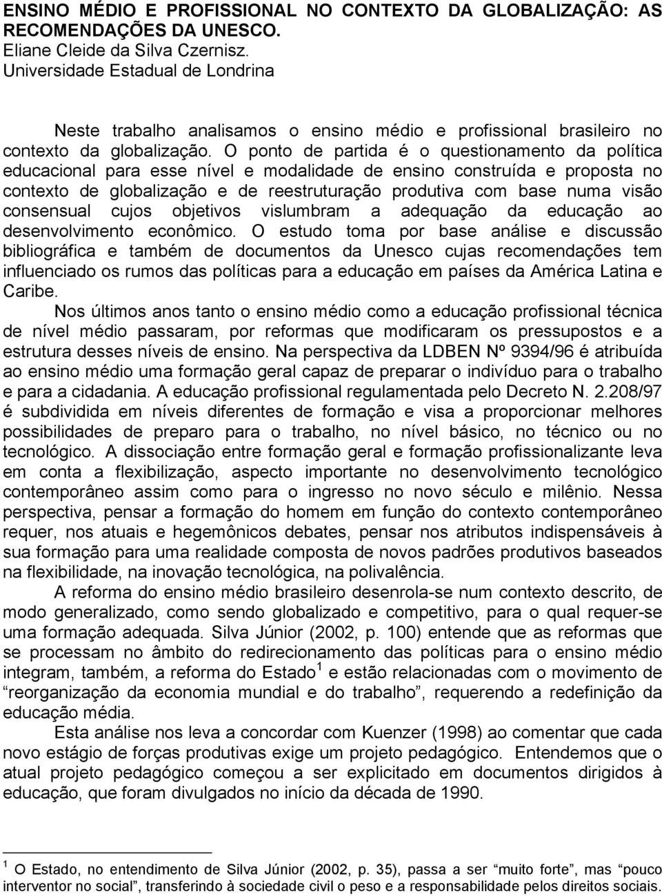 O ponto de partida é o questionamento da política educacional para esse nível e modalidade de ensino construída e proposta no contexto de globalização e de reestruturação produtiva com base numa