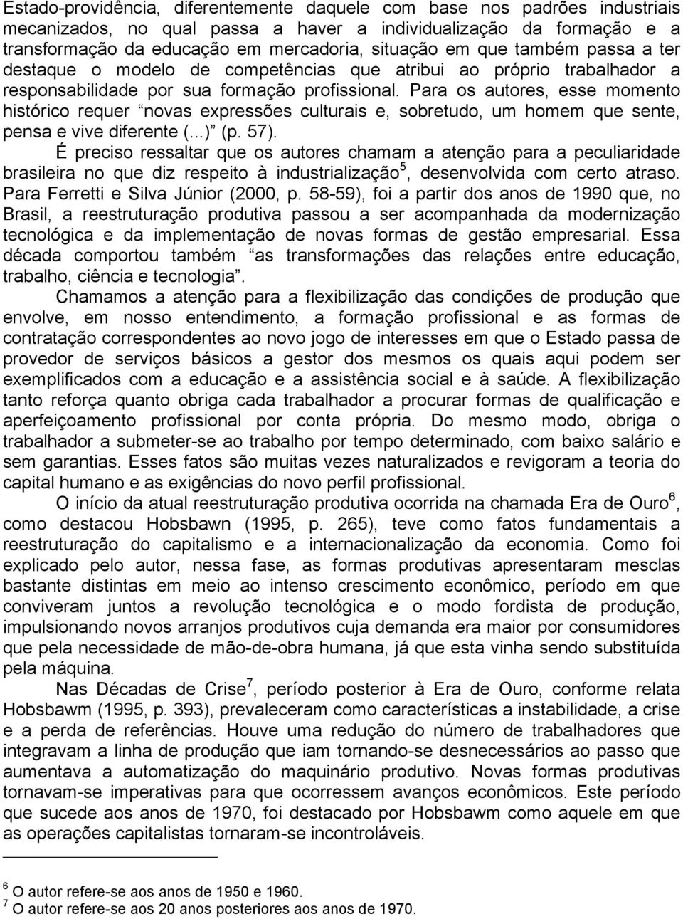 Para os autores, esse momento histórico requer novas expressões culturais e, sobretudo, um homem que sente, pensa e vive diferente (...) (p. 57).