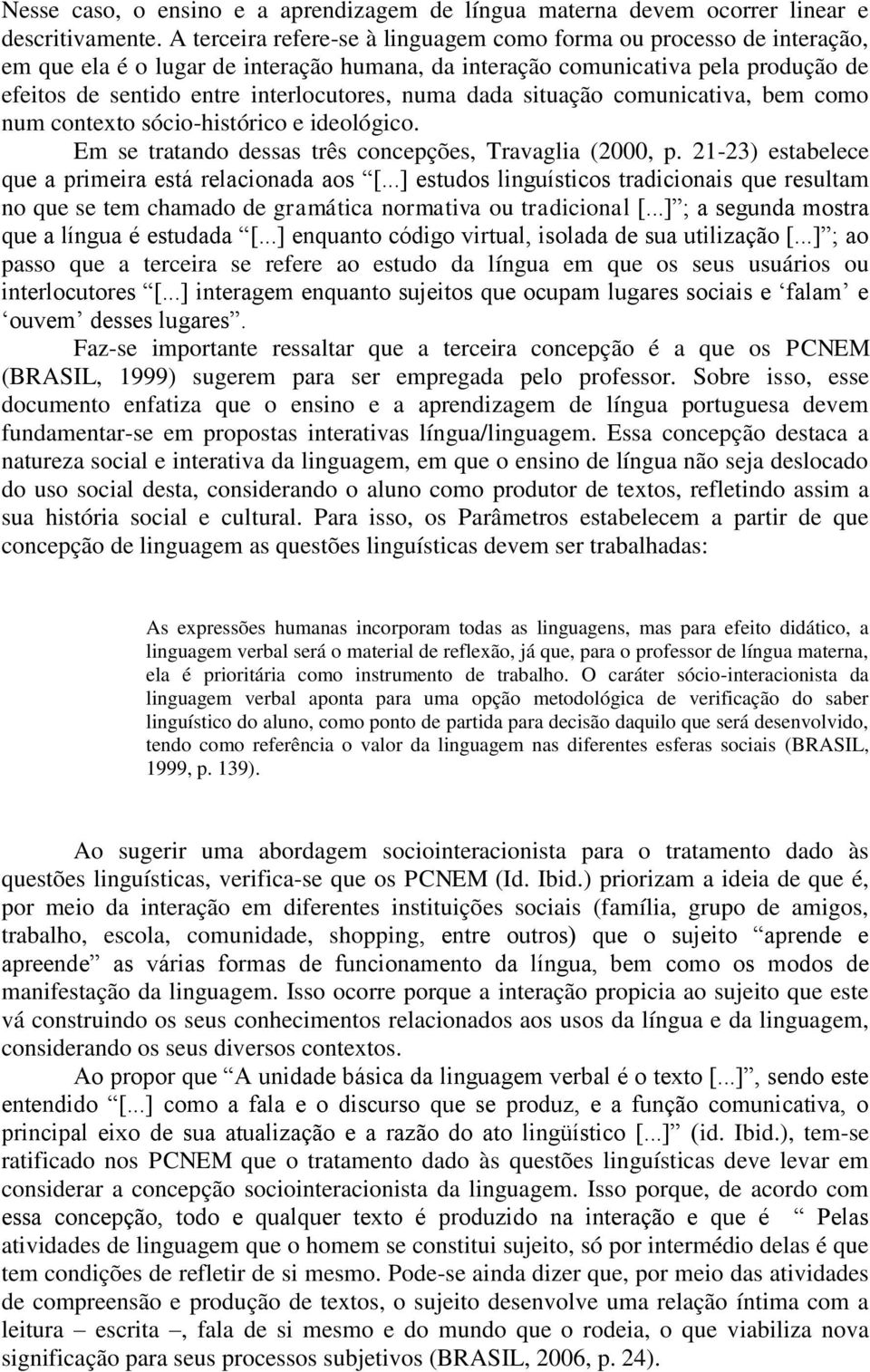 numa dada situação comunicativa, bem como num contexto sócio-histórico e ideológico. Em se tratando dessas três concepções, Travaglia (2000, p. 21-23) estabelece que a primeira está relacionada aos [.