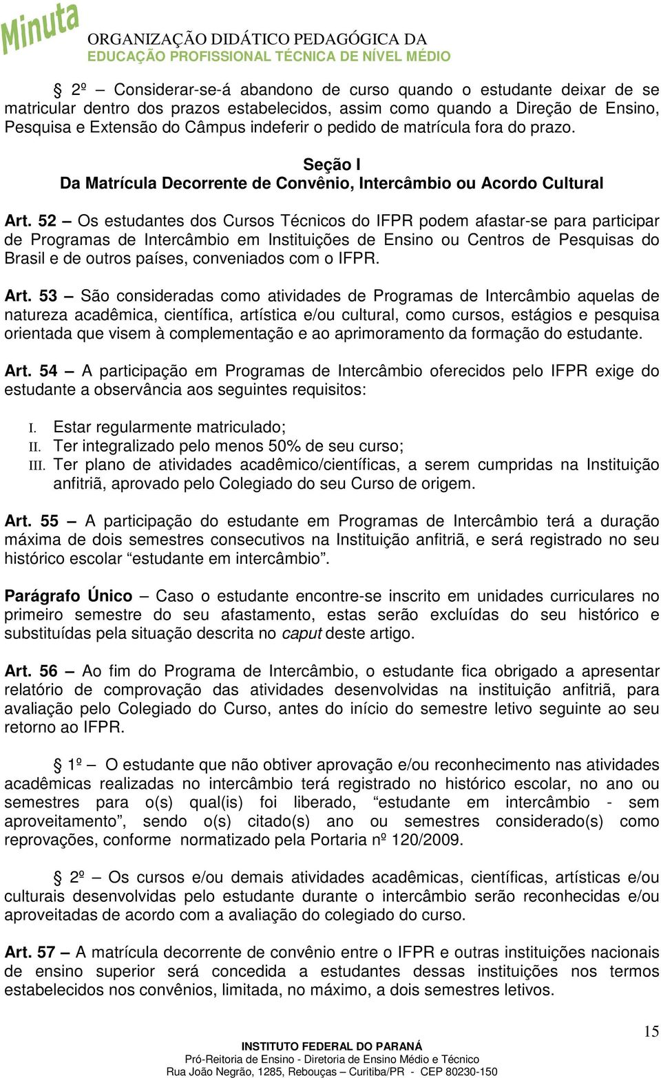 52 Os estudantes dos Cursos Técnicos do IFPR podem afastar-se para participar de Programas de Intercâmbio em Instituições de Ensino ou Centros de Pesquisas do Brasil e de outros países, conveniados